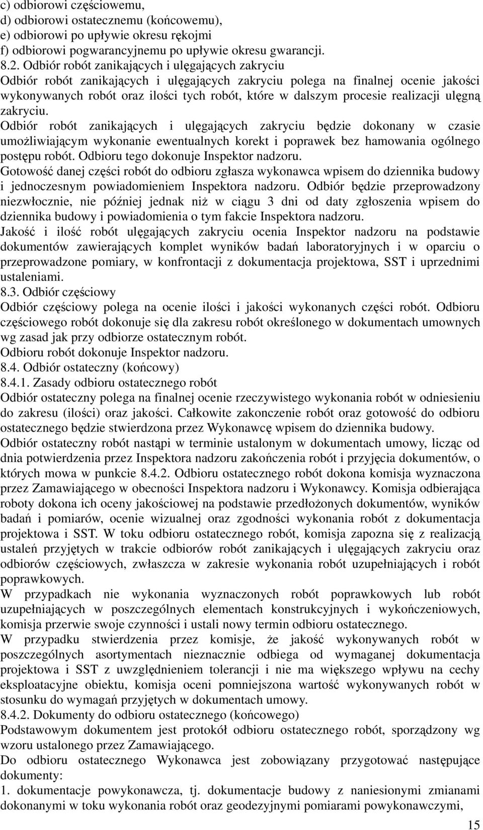 realizacji ulęgną zakryciu. Odbiór robót zanikających i ulęgających zakryciu będzie dokonany w czasie umożliwiającym wykonanie ewentualnych korekt i poprawek bez hamowania ogólnego postępu robót.