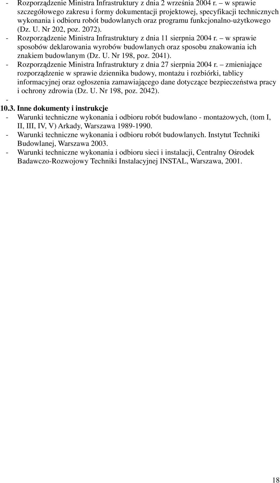 - Rozporządzenie Ministra Infrastruktury z dnia 11 sierpnia 2004 r. w sprawie sposobów deklarowania wyrobów budowlanych oraz sposobu znakowania ich znakiem budowlanym (Dz. U. Nr 198, poz. 2041).