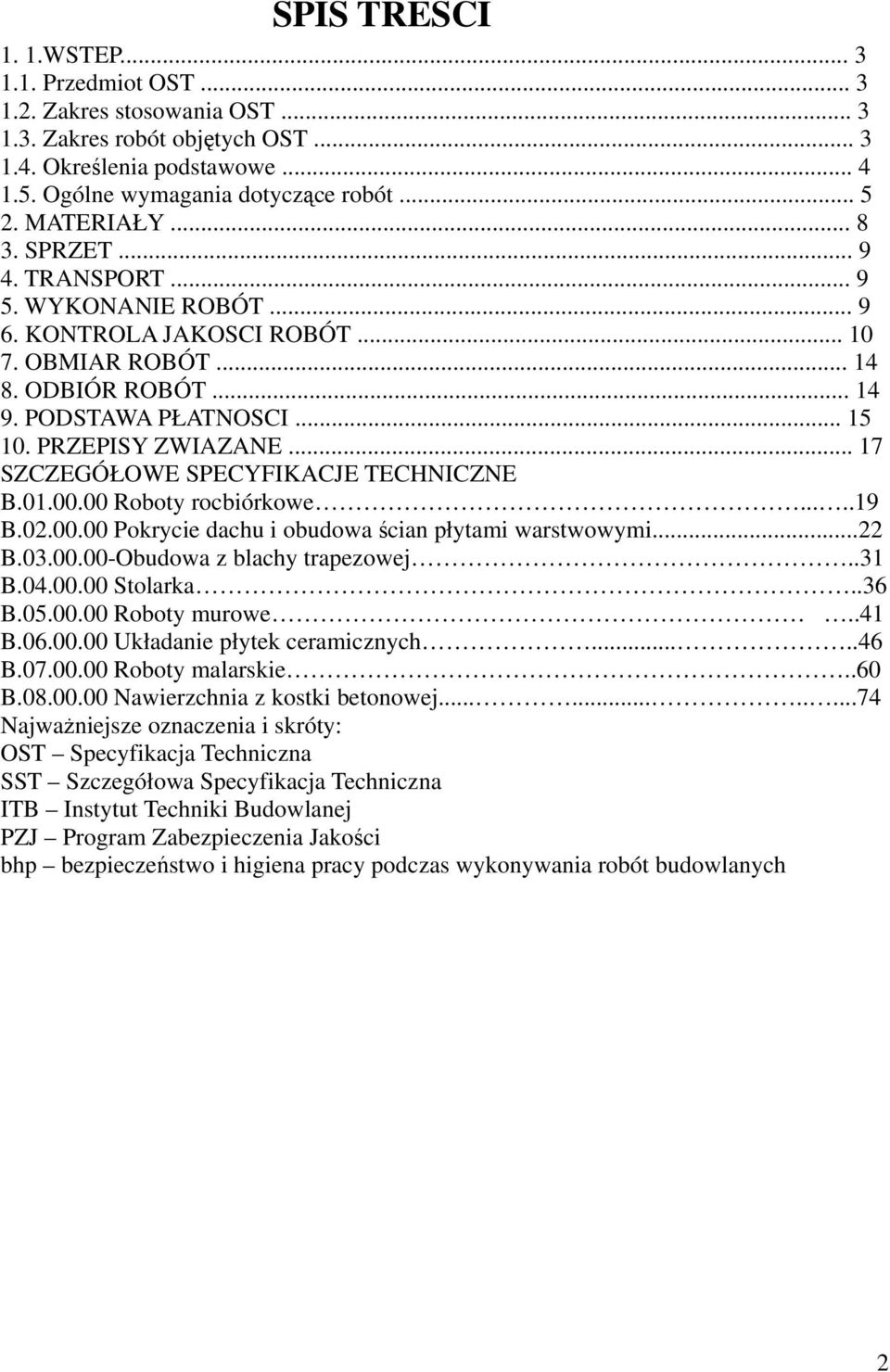 .. 17 SZCZEGÓŁOWE SPECYFIKACJE TECHNICZNE B.01.00.00 Roboty rocbiórkowe.....19 B.02.00.00 Pokrycie dachu i obudowa ścian płytami warstwowymi...22 B.03.00.00-Obudowa z blachy trapezowej..31 B.04.00.00 Stolarka.