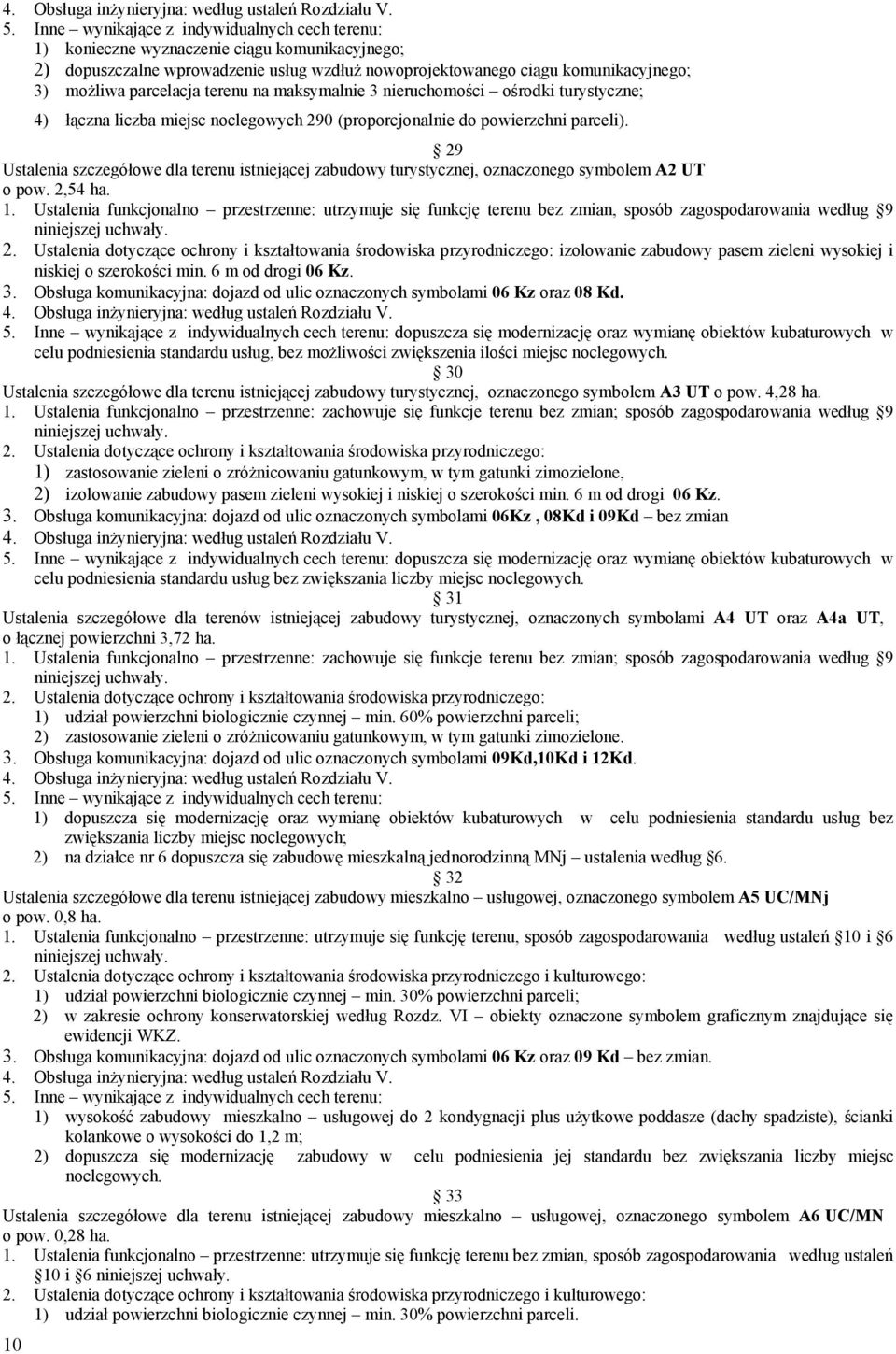 2,54 ha. 1. Ustalenia funkcjonalno przestrzenne: utrzymuje się funkcję terenu bez zmian, sposób zagospodarowania według 9 niniejszej uchwały.