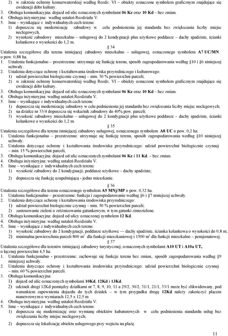 1) dopuszcza się modernizację zabudowy w celu podniesienia jej standardu bez zwiększania liczby miejsc noclegowych, 2) wysokość zabudowy mieszkalno usługowej do 2 kondygnacji plus użytkowe poddasze