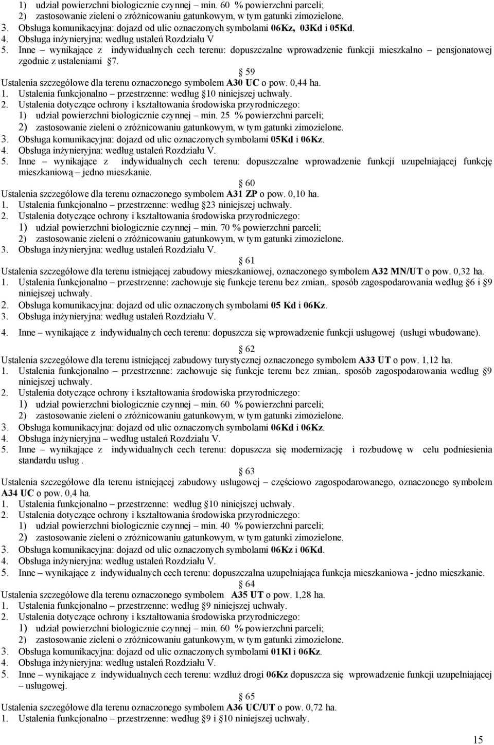 59 Ustalenia szczegółowe dla terenu oznaczonego symbolem A30 UC o pow. 0,44 ha. 1. Ustalenia funkcjonalno przestrzenne: według 10 niniejszej uchwały. 1) udział powierzchni biologicznie czynnej min.