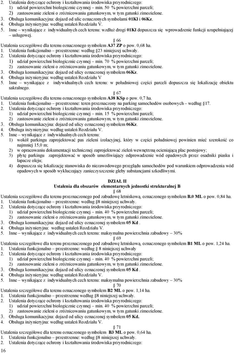 Ustalenia funkcjonalno przestrzenne: według 23 niniejszej uchwały. 1) udział powierzchni biologicznie czynnej min. 70 % powierzchni parceli; 3.