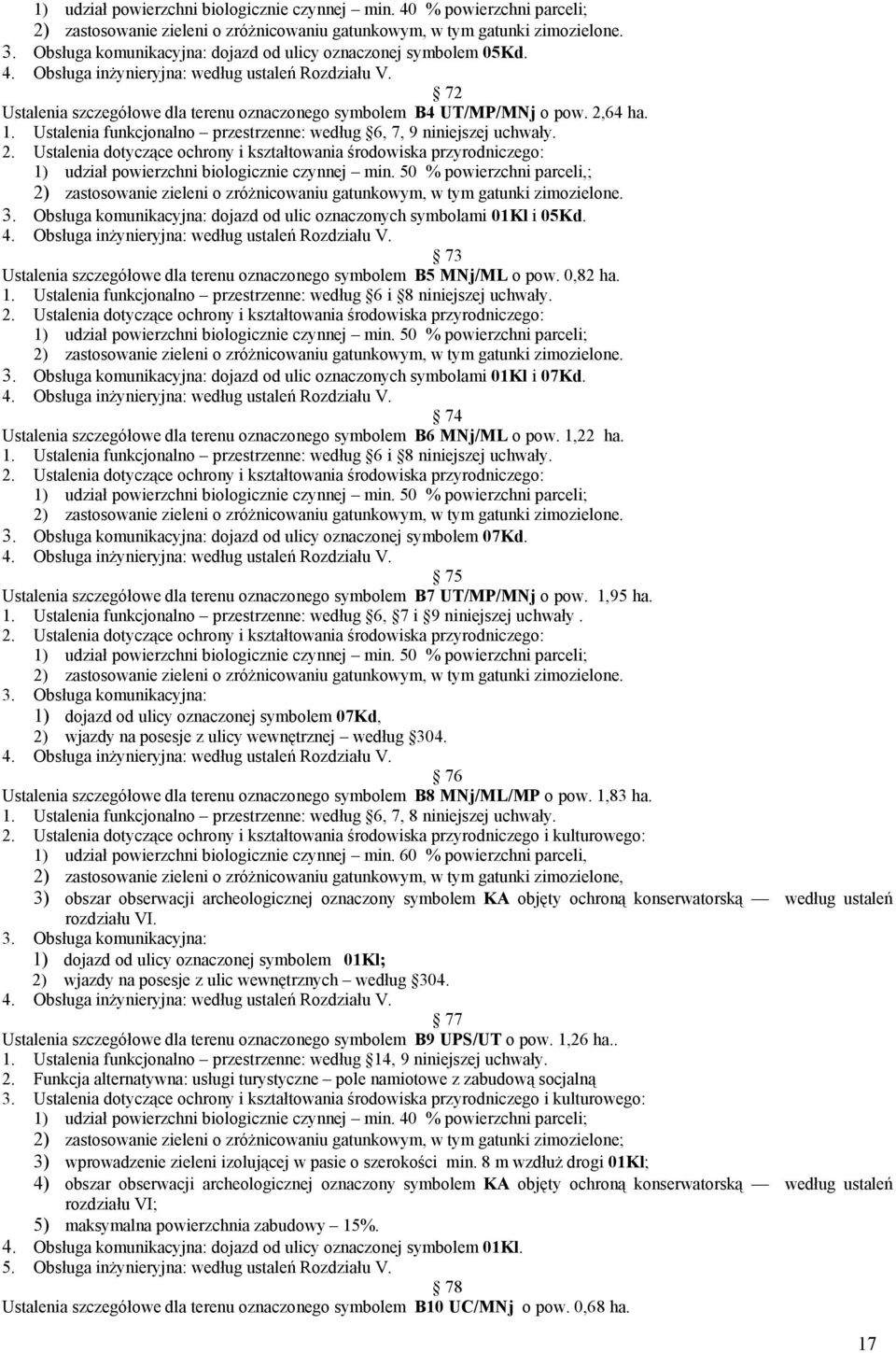 1) udział powierzchni biologicznie czynnej min. 50 % powierzchni parceli,; 3. Obsługa komunikacyjna: dojazd od ulic oznaczonych symbolami 01Kl i 05Kd.