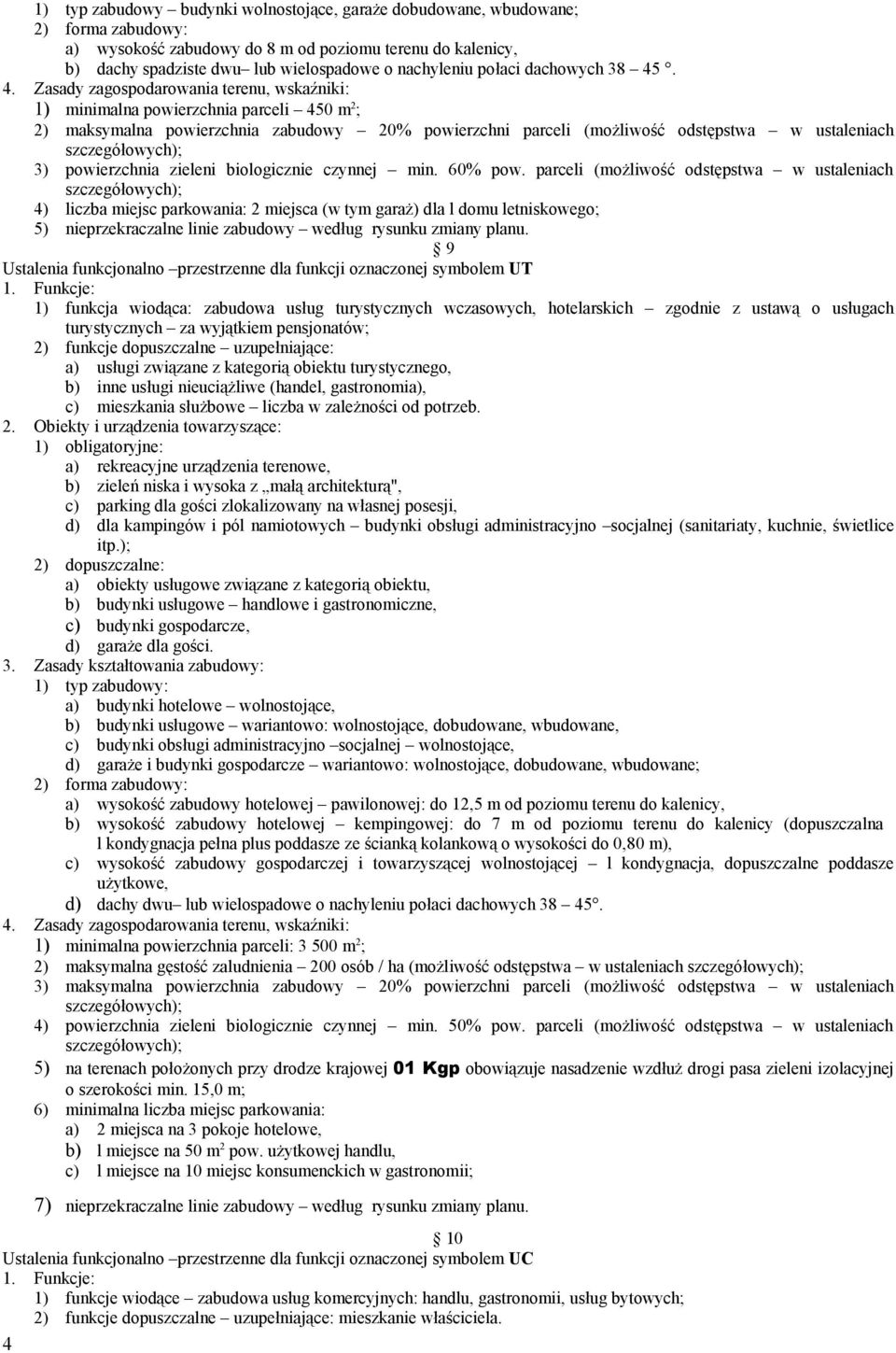 . 4. Zasady zagospodarowania terenu, wskaźniki: 1) minimalna powierzchnia parceli 450 m 2 ; 2) maksymalna powierzchnia zabudowy 20% powierzchni parceli (możliwość odstępstwa w ustaleniach