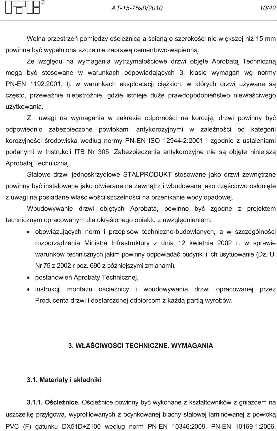 w warunkach eksploatacji ci kich, w których drzwi u ywane s cz sto, przewa nie nieostro nie, gdzie istnieje du e prawdopodobie stwo niew a ciwego u ytkowania.