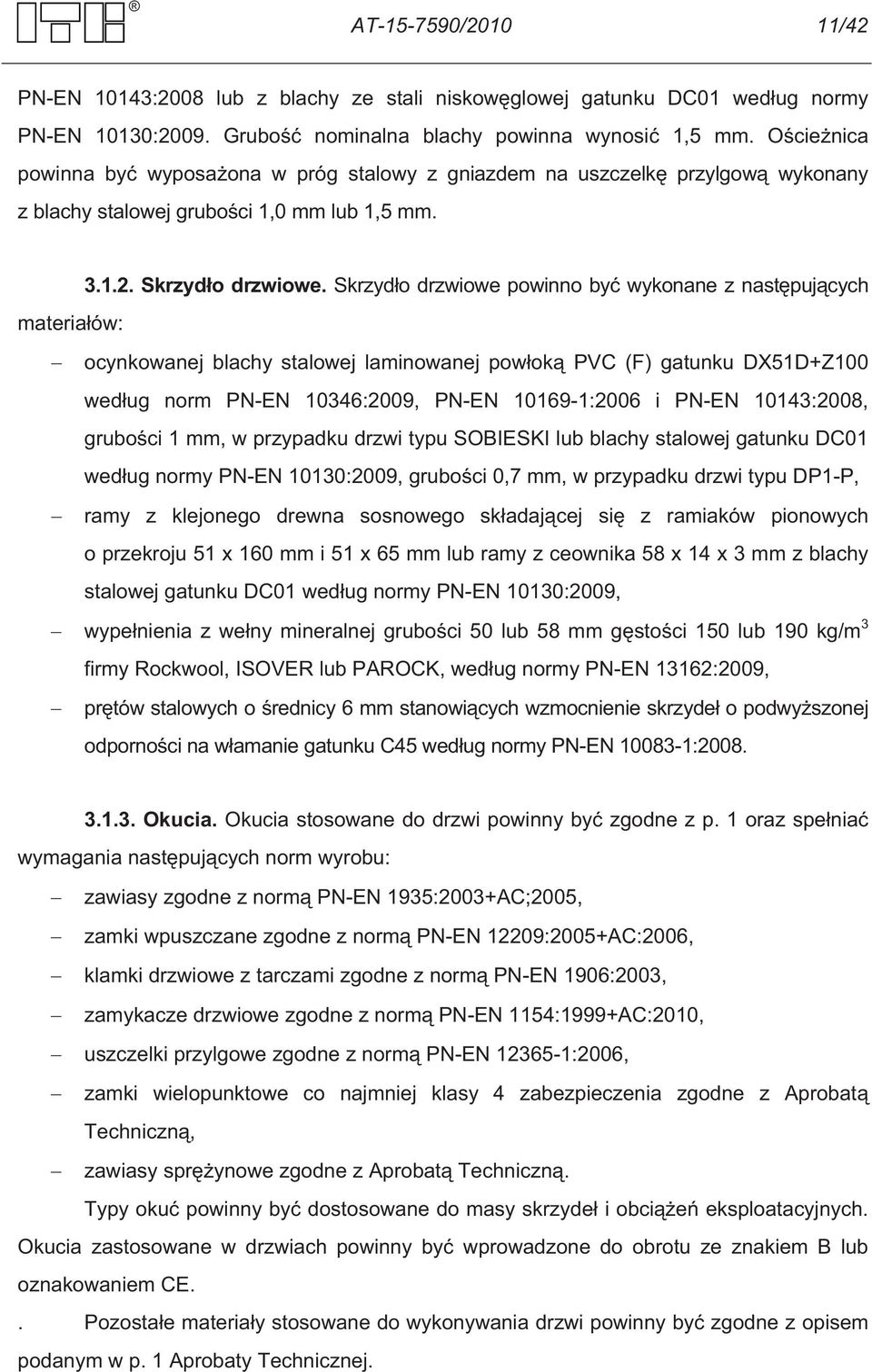 Skrzyd o drzwiowe powinno by wykonane z nast puj cych materia ów: ocynkowanej blachy stalowej laminowanej pow ok PVC (F) gatunku DX51D+Z100 wed ug norm PN-EN 10346:2009, PN-EN 10169-1:2006 i PN-EN