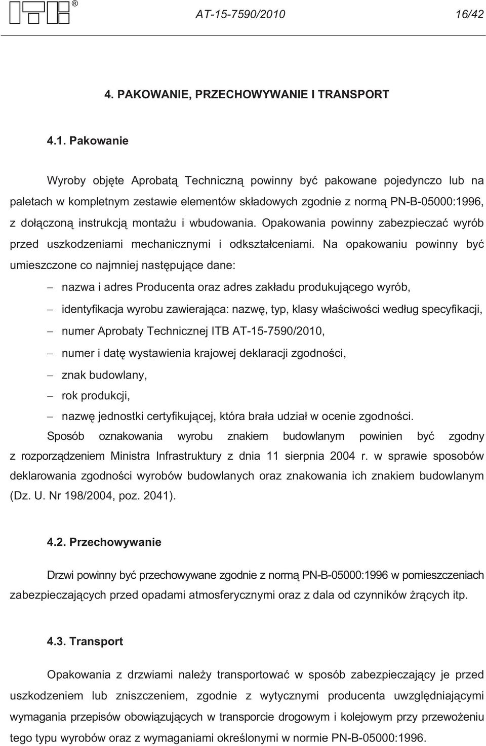 Na opakowaniu powinny by umieszczone co najmniej nast puj ce dane: nazwa i adres Producenta oraz adres zak adu produkuj cego wyrób, identyfikacja wyrobu zawieraj ca: nazw, typ, klasy w a ciwo ci wed