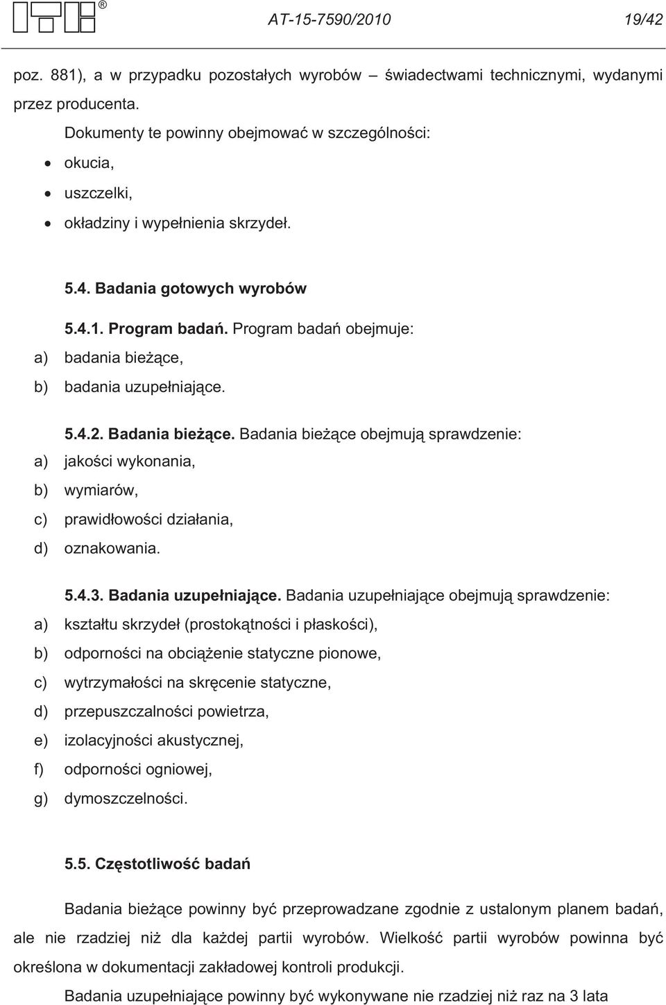 Program bada obejmuje: a) badania bie ce, b) badania uzupe niaj ce. 5.4.2. Badania bie ce.