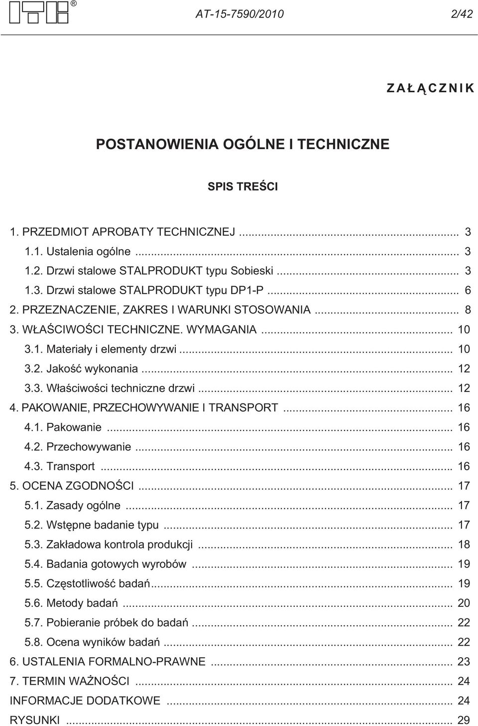 .. 12 4. PAKOWANIE, PRZECHOWYWANIE I TRANSPORT... 16 4.1. Pakowanie... 16 4.2. Przechowywanie... 16 4.3. Transport... 16 5. OCENA ZGODNO CI... 17 5.1. Zasady ogólne... 17 5.2. Wst pne badanie typu.