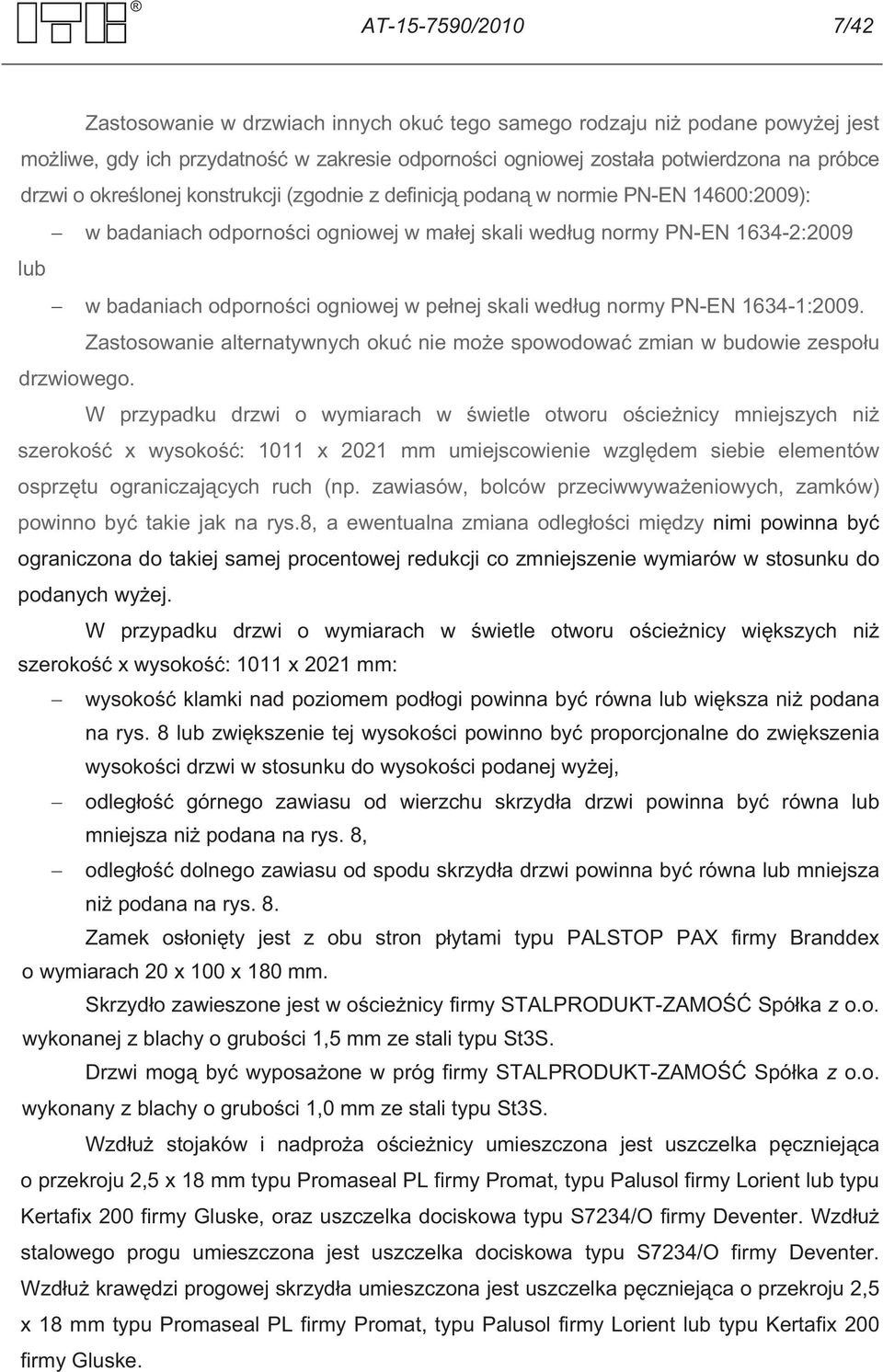 skali wed ug normy PN-EN 1634-1:2009. Zastosowanie alternatywnych oku nie mo e spowodowa zmian w budowie zespo u drzwiowego.