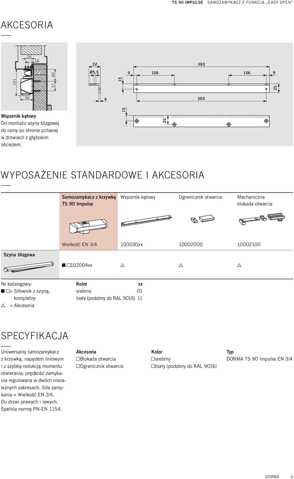 ślizgowa 8 (102004xx Z Z Z Nr katalogowy: 8 ( = Siłownik z szyną, kompletny Z = Akcesoria Kolor xx srebrny 01 biały (podobny do RAL 9016) 11 SPECYFIKACJA Uniwersalny samozamykacz z krzywką, napędem