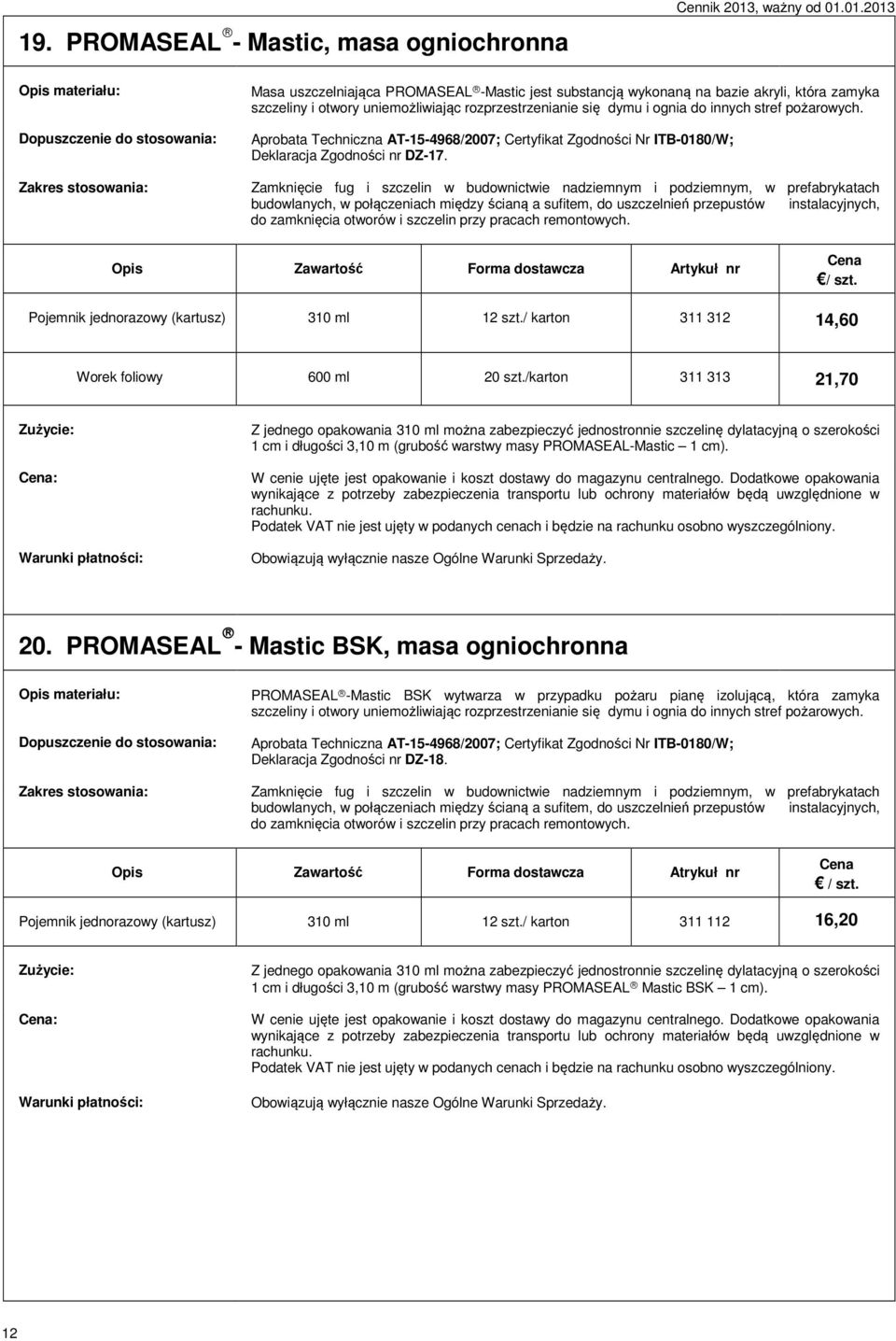 Zamknięcie fug i szczelin w budownictwie nadziemnym i podziemnym, w prefabrykatach budowlanych, w połączeniach między ścianą a sufitem, do uszczelnień przepustów instalacyjnych, do zamknięcia otworów