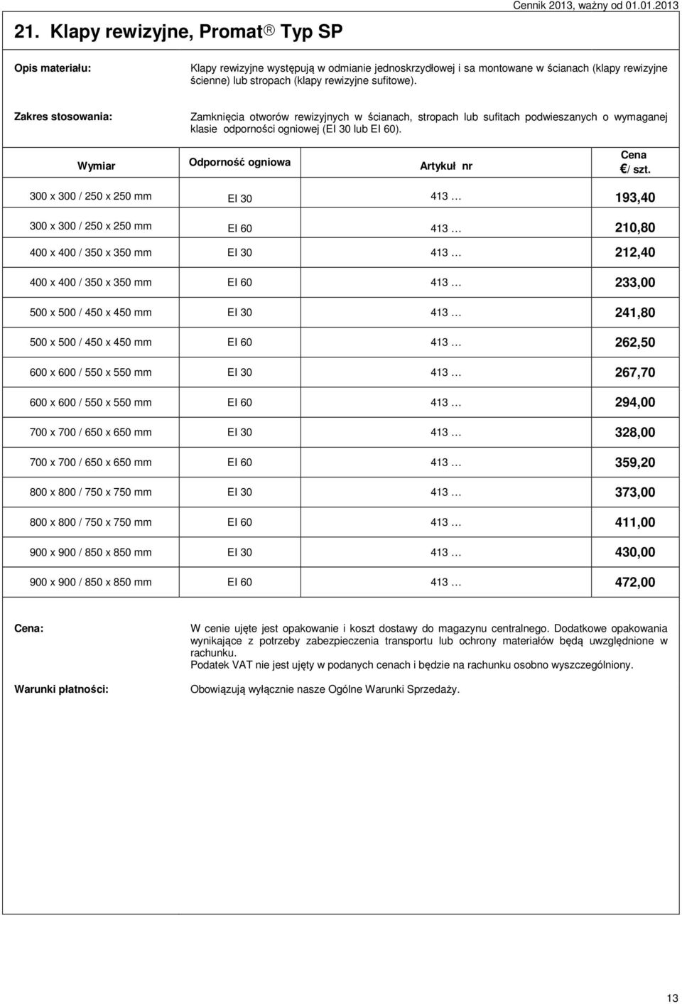 300 x 300 / 250 x 250 mm EI 30 413 193,40 300 x 300 / 250 x 250 mm EI 60 413 210,80 400 x 400 / 350 x 350 mm EI 30 413 212,40 400 x 400 / 350 x 350 mm EI 60 413 233,00 500 x 500 / 450 x 450 mm EI 30