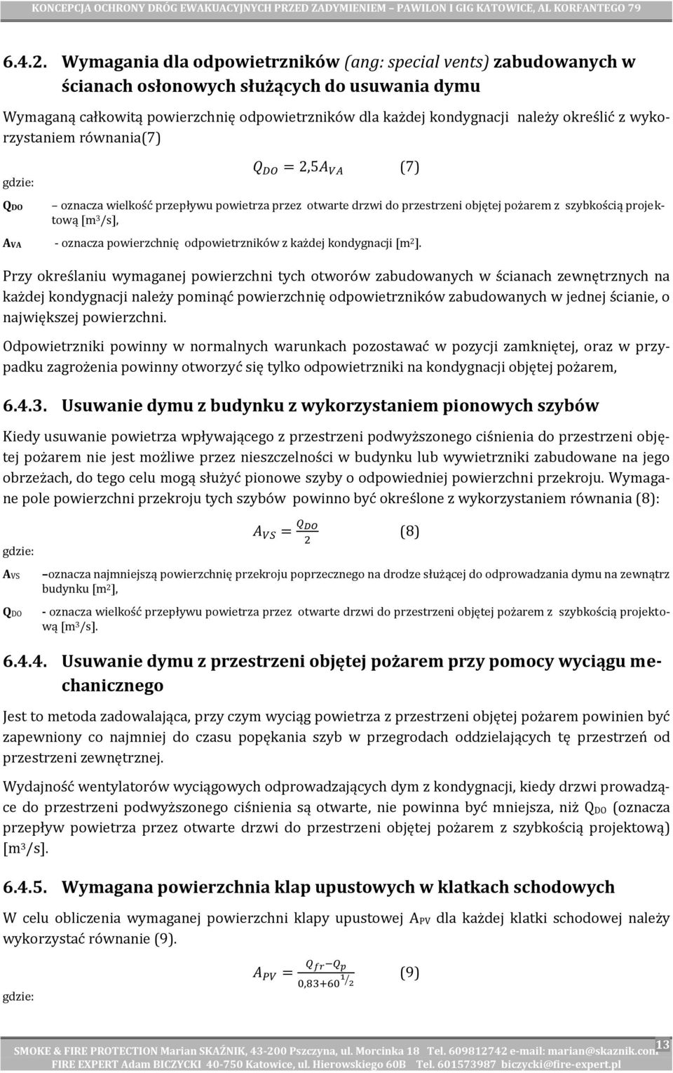 z wykorzystaniem równania(7) gdzie: QDO Q DO = 2,5A VA (7) oznacza wielkość przepływu powietrza przez otwarte drzwi do przestrzeni objętej pożarem z szybkością projektową [m 3 /s], AVA - oznacza