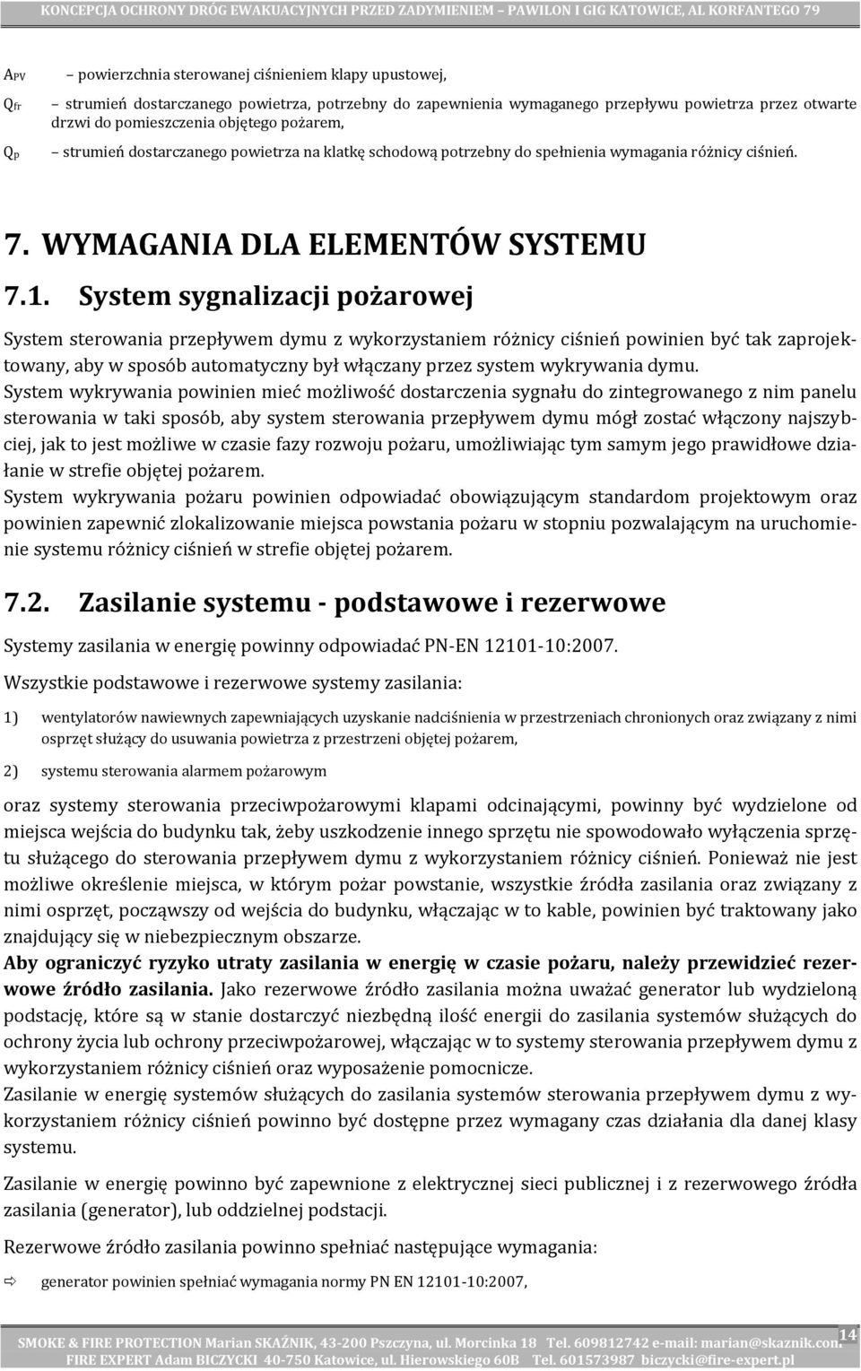 System sygnalizacji pożarowej System sterowania przepływem dymu z wykorzystaniem różnicy ciśnień powinien być tak zaprojektowany, aby w sposób automatyczny był włączany przez system wykrywania dymu.