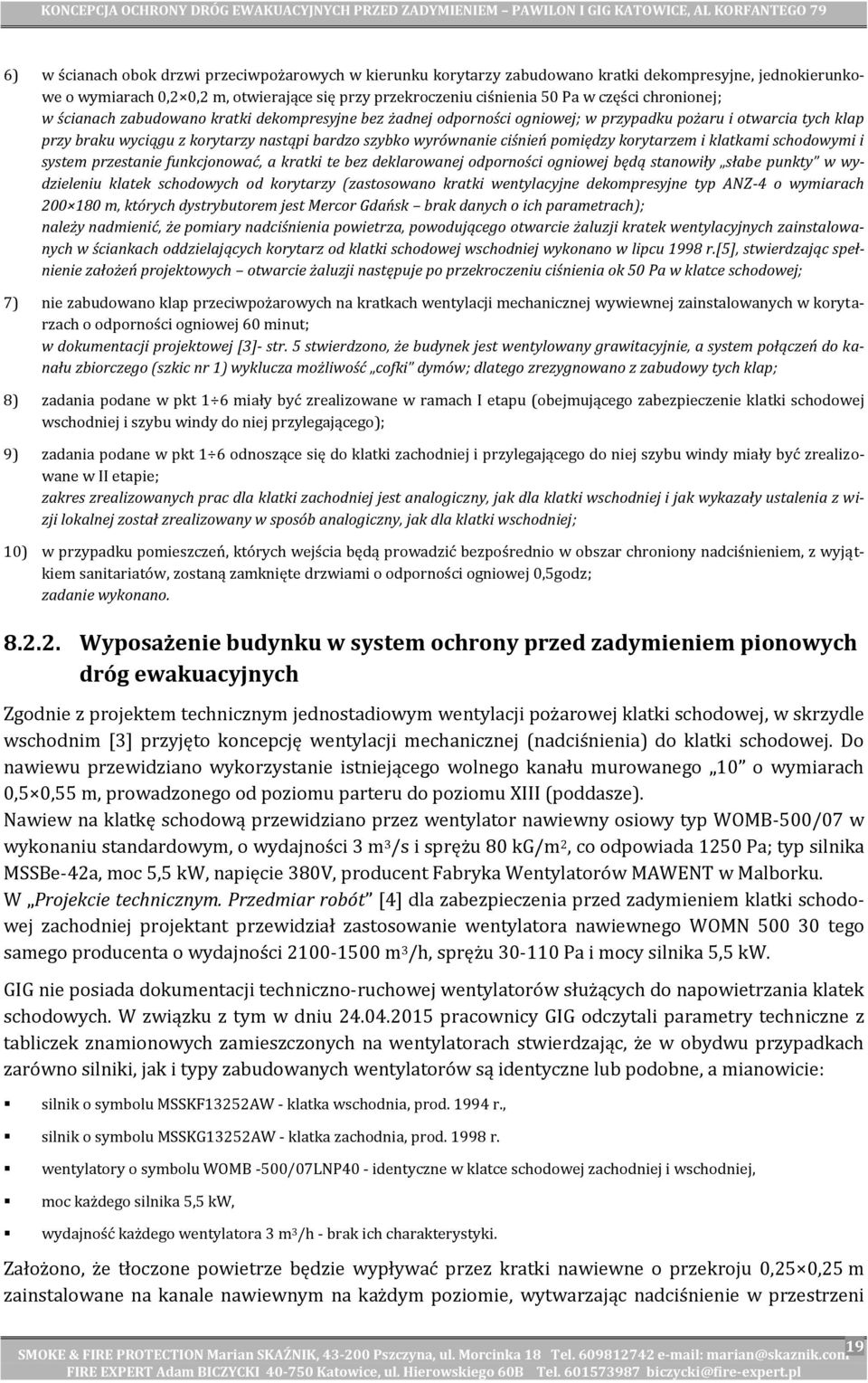 pomiędzy korytarzem i klatkami schodowymi i system przestanie funkcjonować, a kratki te bez deklarowanej odporności ogniowej będą stanowiły słabe punkty w wydzieleniu klatek schodowych od korytarzy