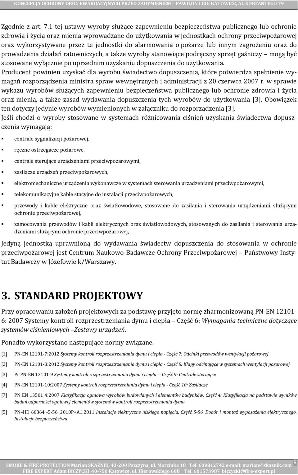 te jednostki do alarmowania o pożarze lub innym zagrożeniu oraz do prowadzenia działań ratowniczych, a także wyroby stanowiące podręczny sprzęt gaśniczy mogą być stosowane wyłącznie po uprzednim