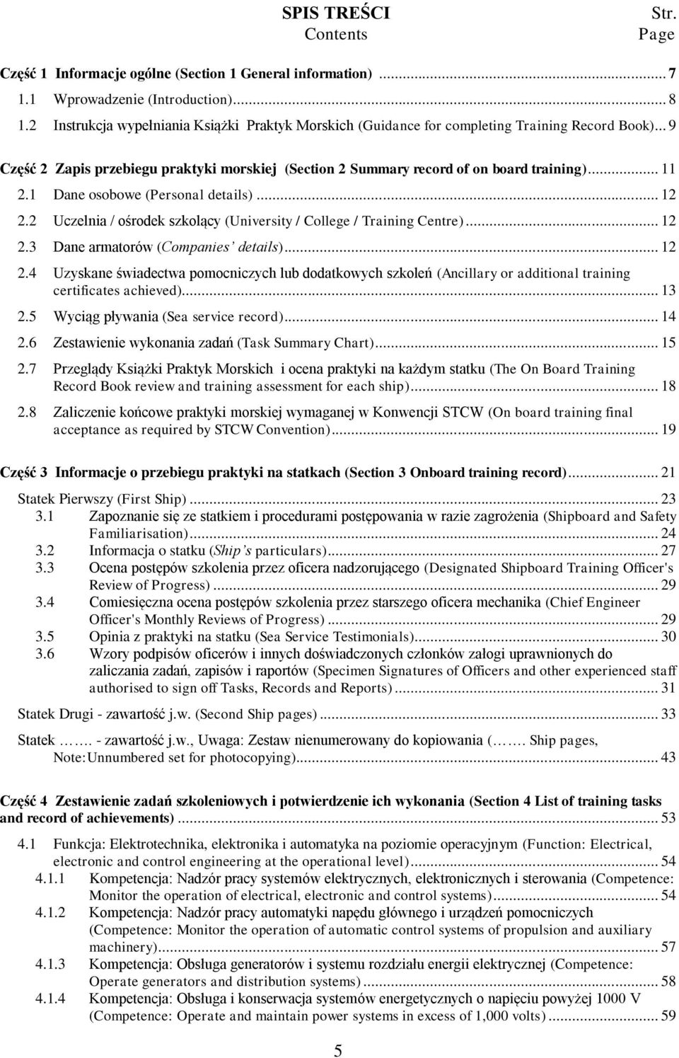 1 Dane osobowe (Personal details)... 12 2.2 Uczelnia / ośrodek szkolący (University / College / Training Centre)... 12 2.3 Dane armatorów (Companies details)... 12 2.4 Uzyskane świadectwa pomocniczych lub dodatkowych szkoleń (Ancillary or additional training certificates achieved).