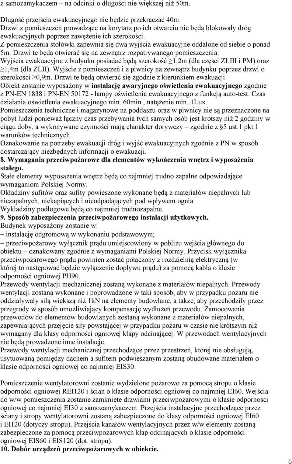 Z pomieszczenia stołówki zapewnia się dwa wyjścia ewakuacyjne oddalone od siebie o ponad 5m. Drzwi te będą otwierać się na zewnątrz rozpatrywanego pomieszczenia.