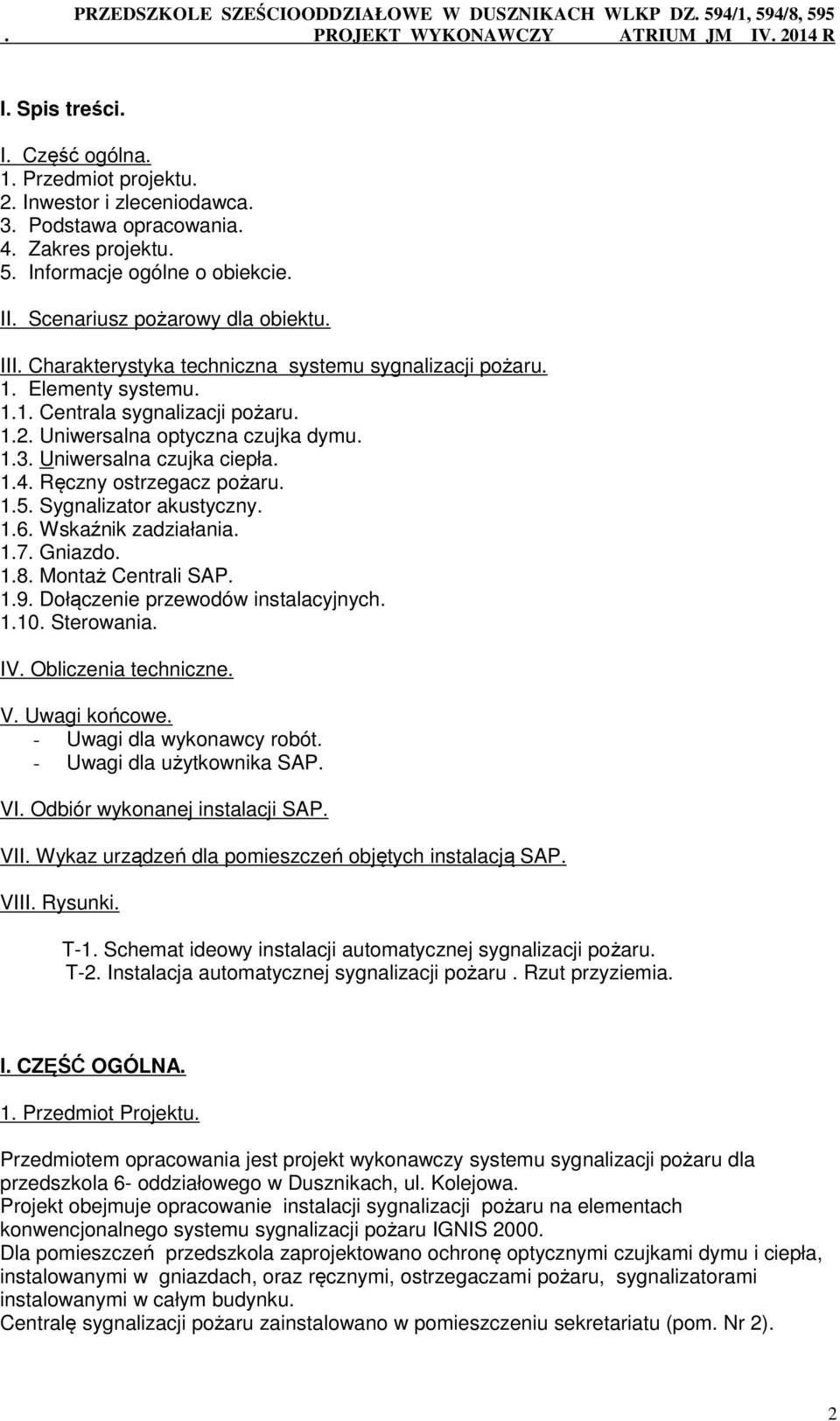 Ręczny ostrzegacz pożaru. 1.5. Sygnalizator akustyczny. 1.6. Wskaźnik zadziałania. 1.7. Gniazdo. 1.8. Montaż Centrali SAP. 1.9. Dołączenie przewodów instalacyjnych. 1.10. Sterowania. IV.