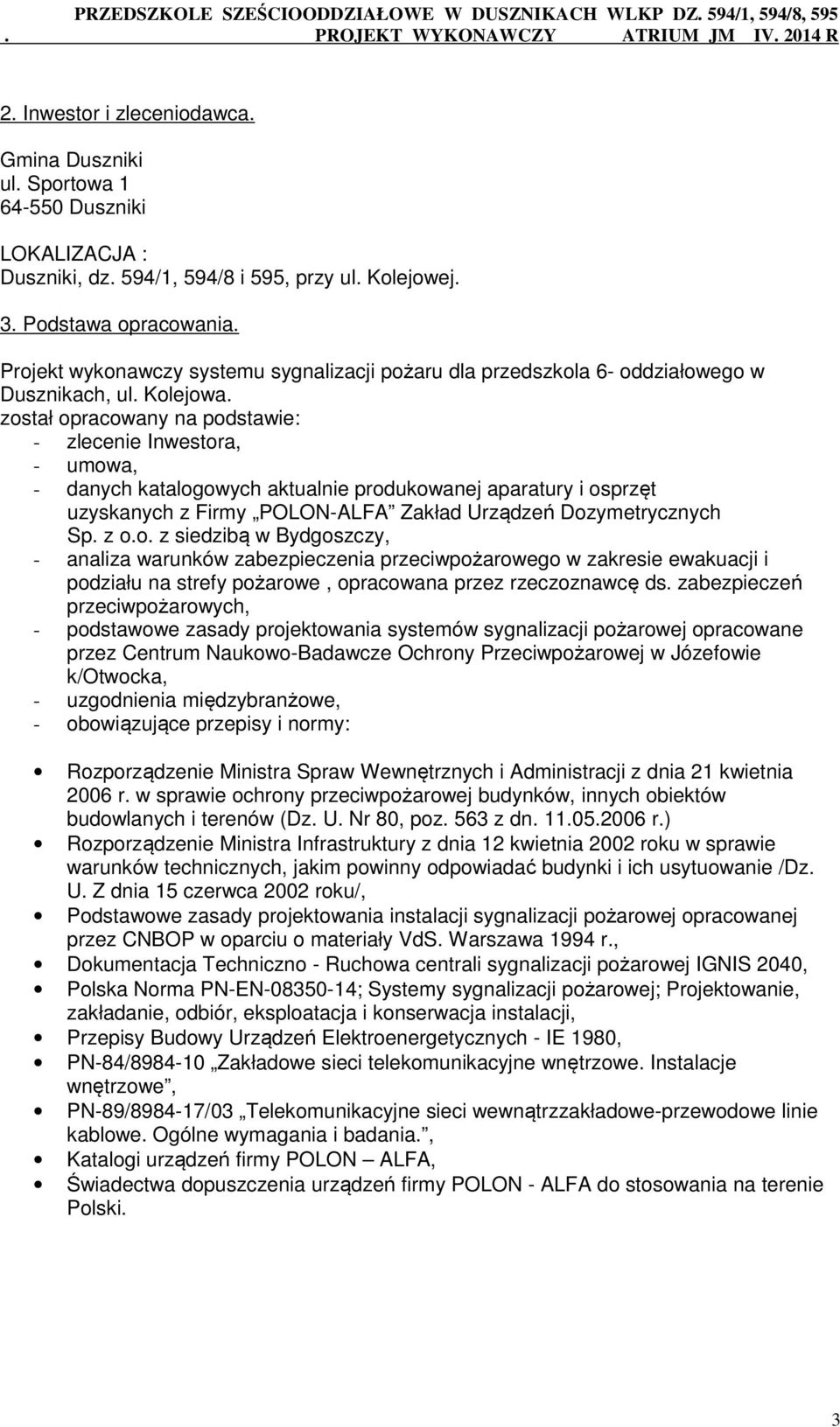 został opracowany na podstawie: - zlecenie Inwestora, - umowa, - danych katalogowych aktualnie produkowanej aparatury i osprzęt uzyskanych z Firmy POLON-ALFA Zakład Urządzeń Dozymetrycznych Sp. z o.o. z siedzibą w Bydgoszczy, - analiza warunków zabezpieczenia przeciwpożarowego w zakresie ewakuacji i podziału na strefy pożarowe, opracowana przez rzeczoznawcę ds.