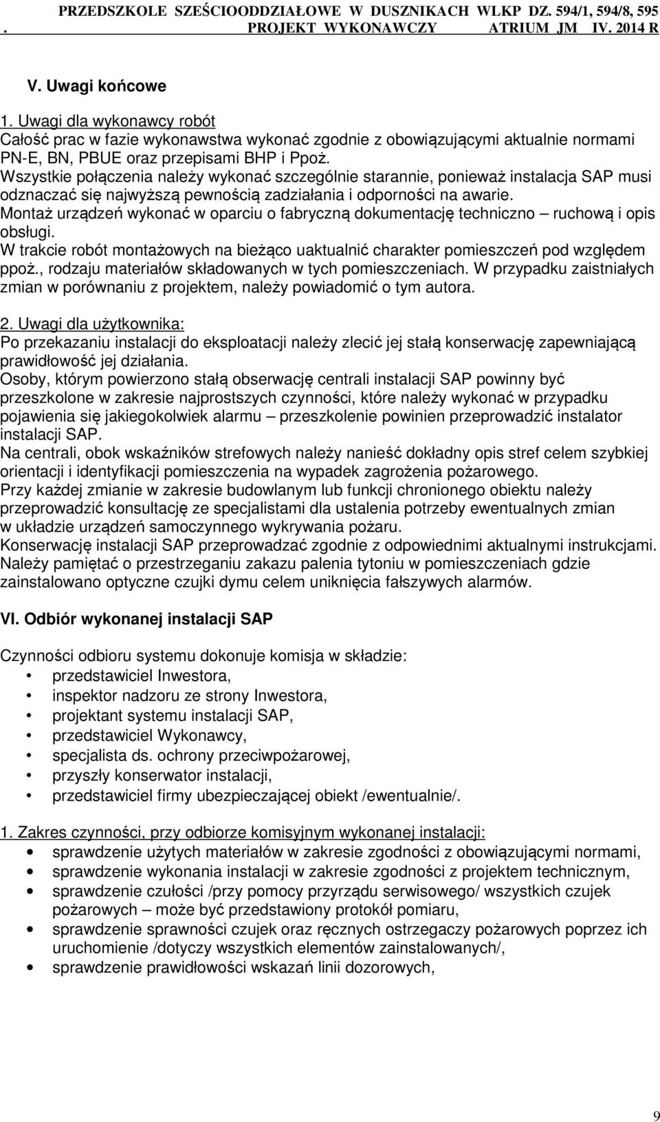 Montaż urządzeń wykonać w oparciu o fabryczną dokumentację techniczno ruchową i opis obsługi. W trakcie robót montażowych na bieżąco uaktualnić charakter pomieszczeń pod względem ppoż.