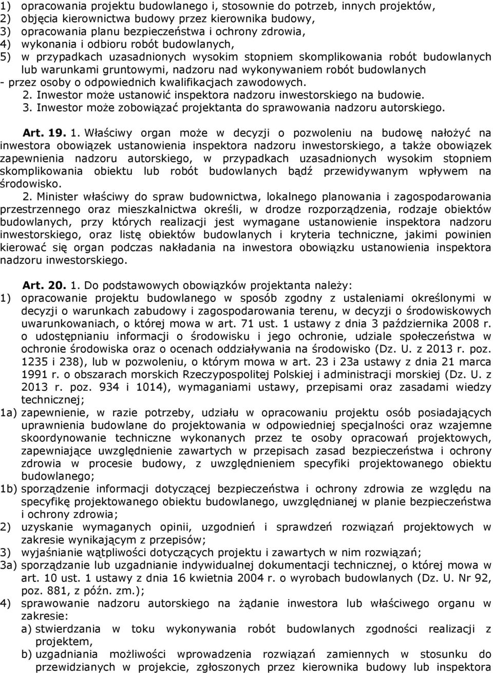 osoby o odpowiednich kwalifikacjach zawodowych. 2. Inwestor moŝe ustanowić inspektora nadzoru inwestorskiego na budowie. 3. Inwestor moŝe zobowiązać projektanta do sprawowania nadzoru autorskiego.