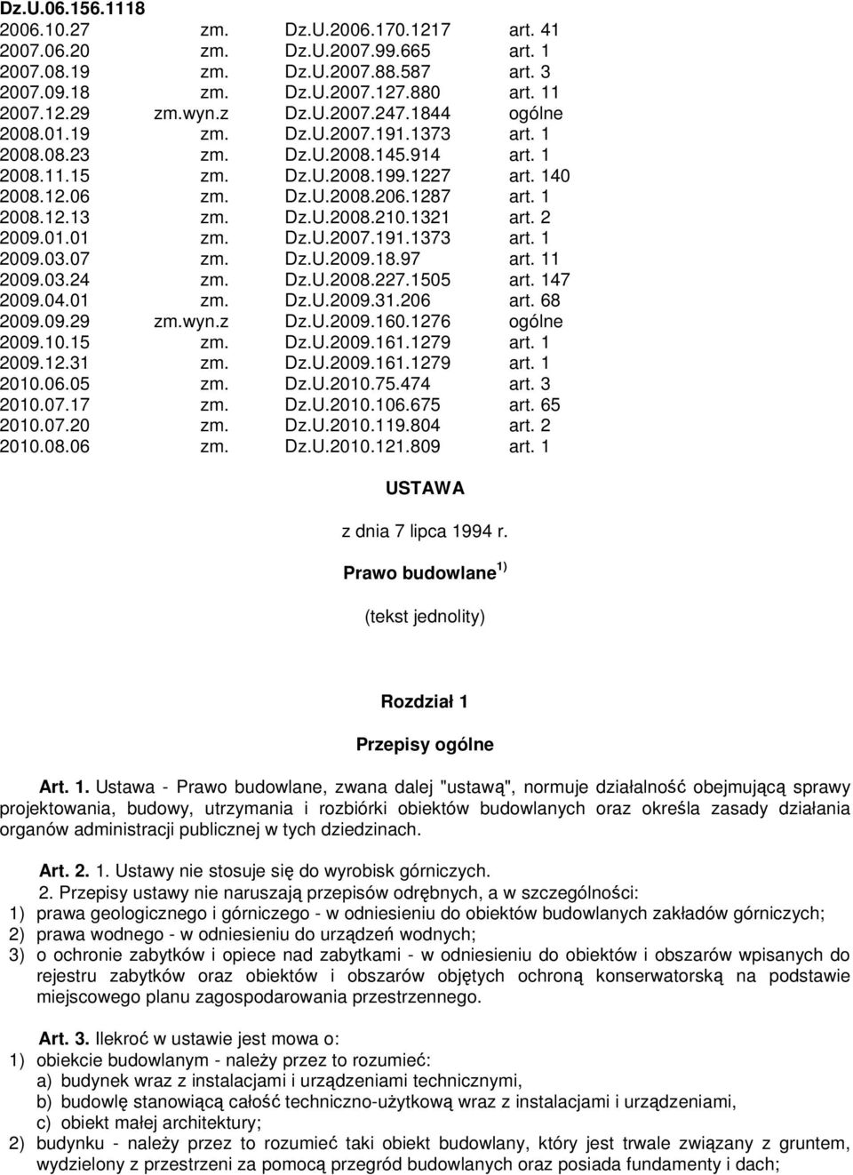 Dz.U.2008.210.1321 art. 2 2009.01.01 zm. Dz.U.2007.191.1373 art. 1 2009.03.07 zm. Dz.U.2009.18.97 art. 11 2009.03.24 zm. Dz.U.2008.227.1505 art. 147 2009.04.01 zm. Dz.U.2009.31.206 art. 68 2009.09.29 zm.