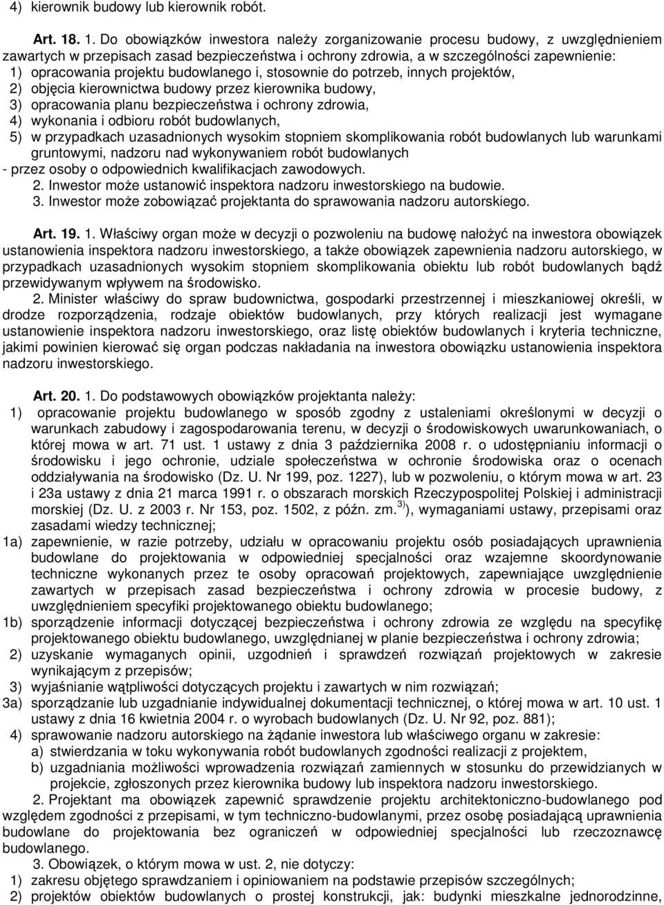 projektu budowlanego i, stosownie do potrzeb, innych projektów, 2) objęcia kierownictwa budowy przez kierownika budowy, 3) opracowania planu bezpieczeństwa i ochrony zdrowia, 4) wykonania i odbioru