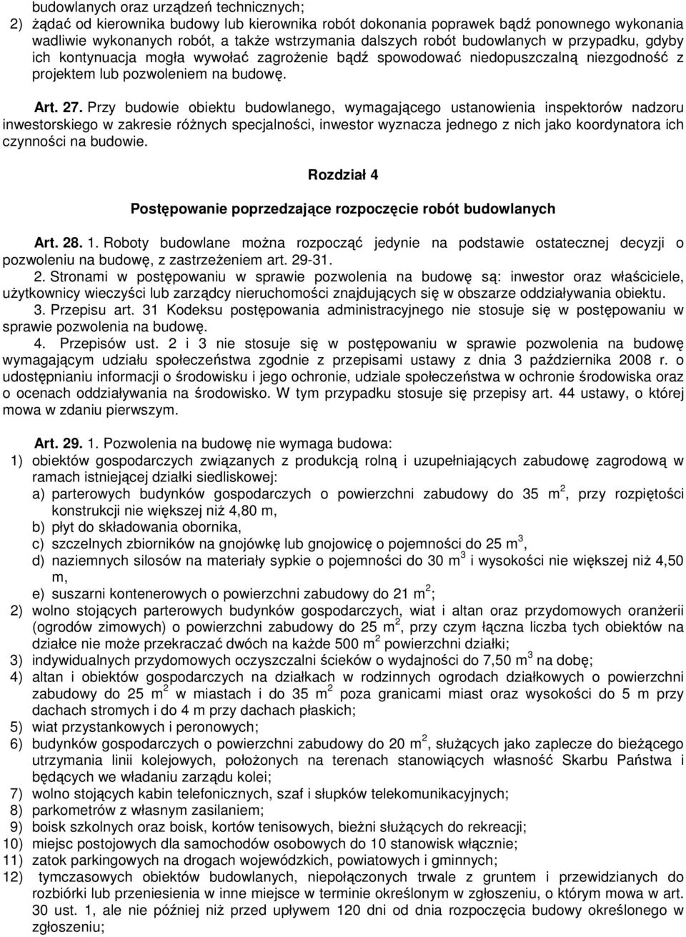 Przy budowie obiektu budowlanego, wymagającego ustanowienia inspektorów nadzoru inwestorskiego w zakresie róŝnych specjalności, inwestor wyznacza jednego z nich jako koordynatora ich czynności na