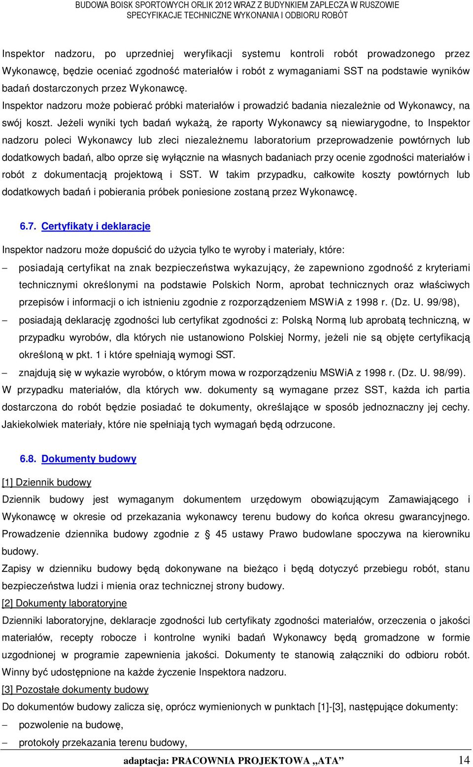 JeŜeli wyniki tych badań wykaŝą, Ŝe raporty Wykonawcy są niewiarygodne, to Inspektor nadzoru poleci Wykonawcy lub zleci niezaleŝnemu laboratorium przeprowadzenie powtórnych lub dodatkowych badań,