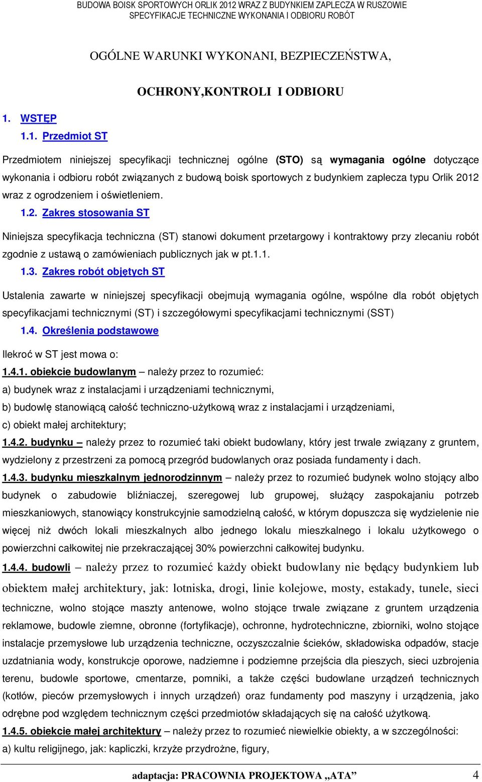 1. Przedmiot ST Przedmiotem niniejszej specyfikacji technicznej ogólne (STO) są wymagania ogólne dotyczące wykonania i odbioru robót związanych z budową boisk sportowych z budynkiem zaplecza typu