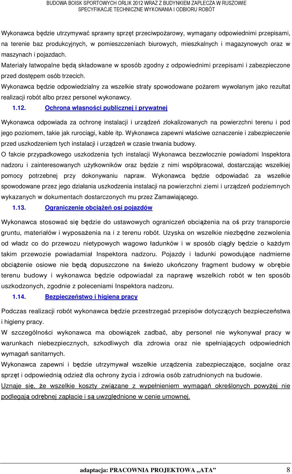 Wykonawca będzie odpowiedzialny za wszelkie straty spowodowane poŝarem wywołanym jako rezultat realizacji robót albo przez personel wykonawcy. 1.12.