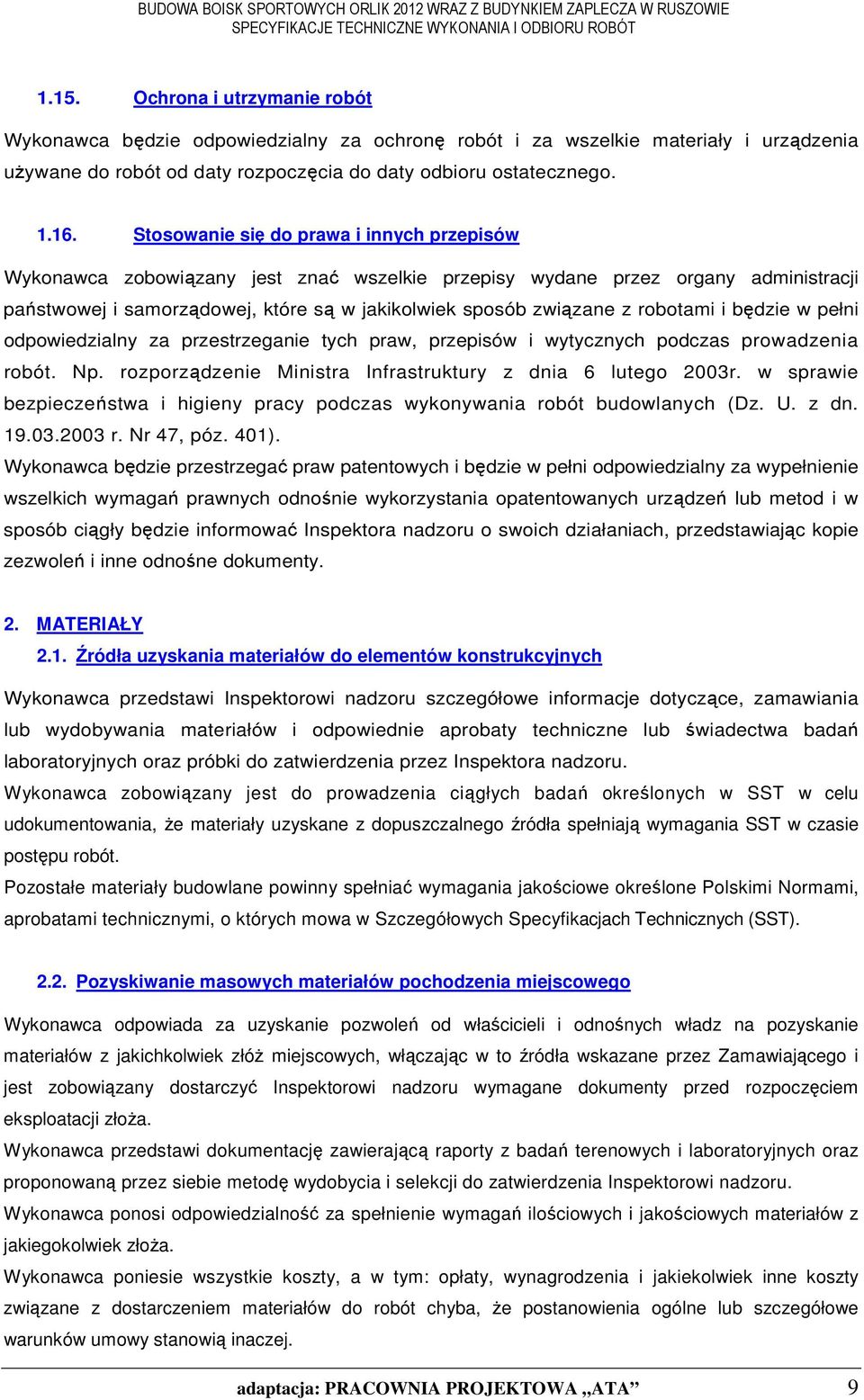 robotami i będzie w pełni odpowiedzialny za przestrzeganie tych praw, przepisów i wytycznych podczas prowadzenia robót. Np. rozporządzenie Ministra Infrastruktury z dnia 6 lutego 2003r.