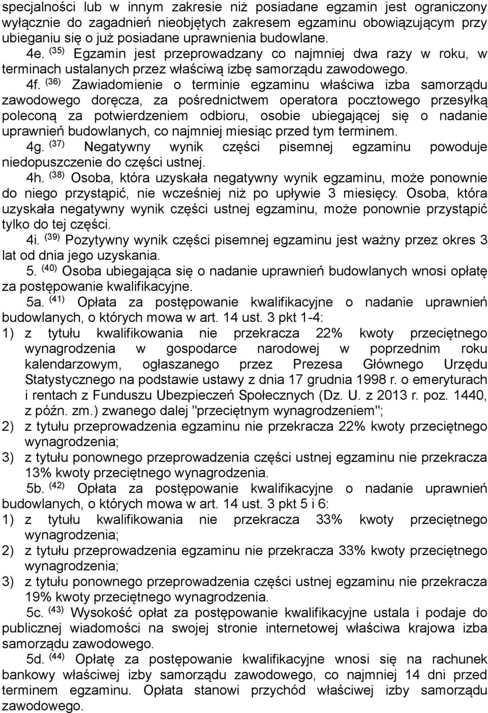 (36) Zawiadomienie o terminie egzaminu właściwa izba samorządu zawodowego doręcza, za pośrednictwem operatora pocztowego przesyłką poleconą za potwierdzeniem odbioru, osobie ubiegającej się o nadanie