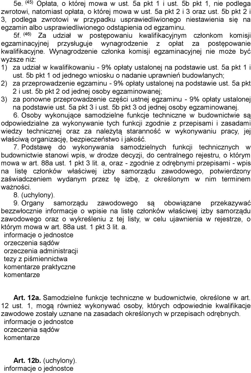 (46) Za udział w postępowaniu kwalifikacyjnym członkom komisji egzaminacyjnej przysługuje wynagrodzenie z opłat za postępowanie kwalifikacyjne.