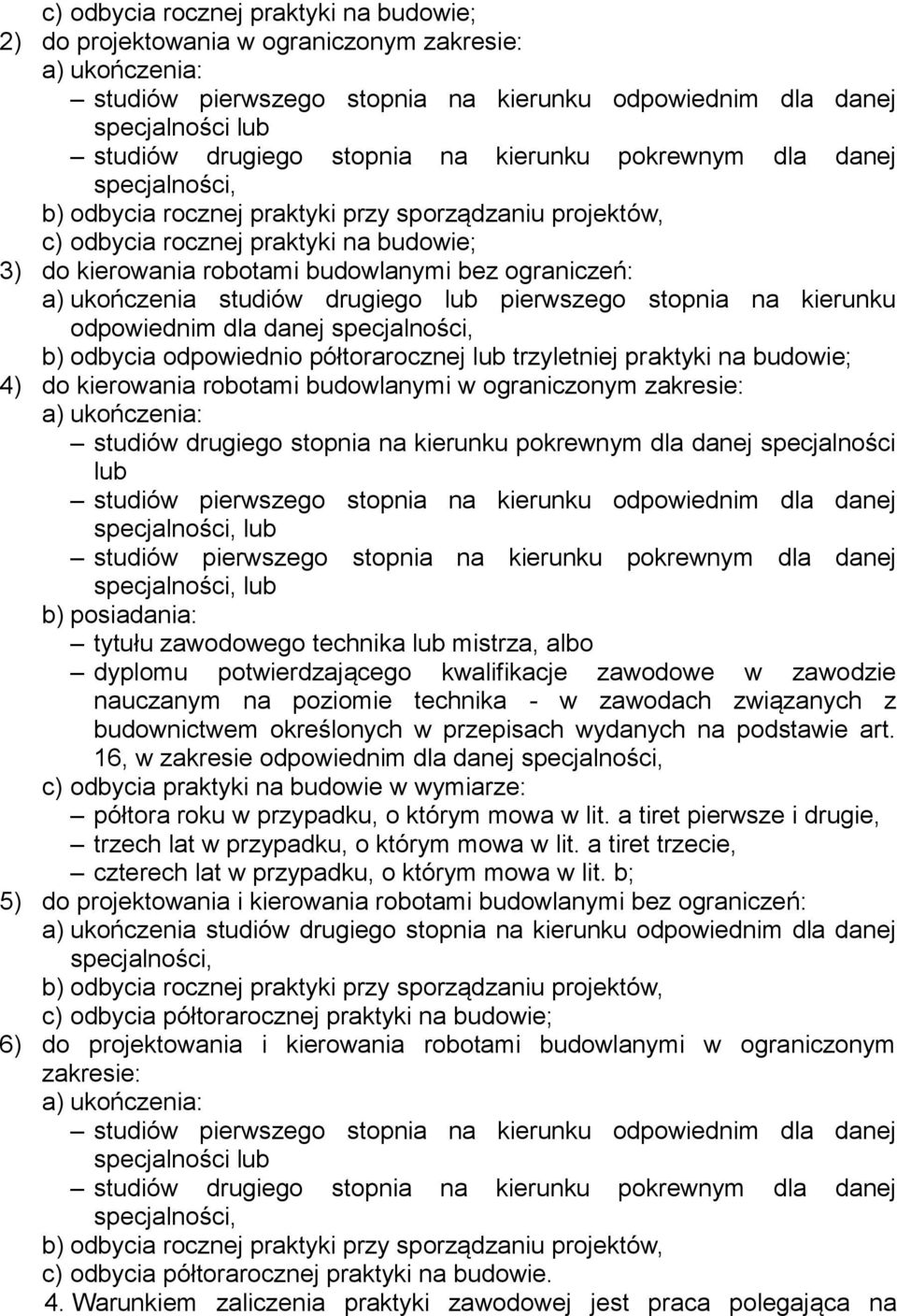 ograniczeń: a) ukończenia studiów drugiego lub pierwszego stopnia na kierunku odpowiednim dla danej specjalności, b) odbycia odpowiednio półtorarocznej lub trzyletniej praktyki na budowie; 4) do