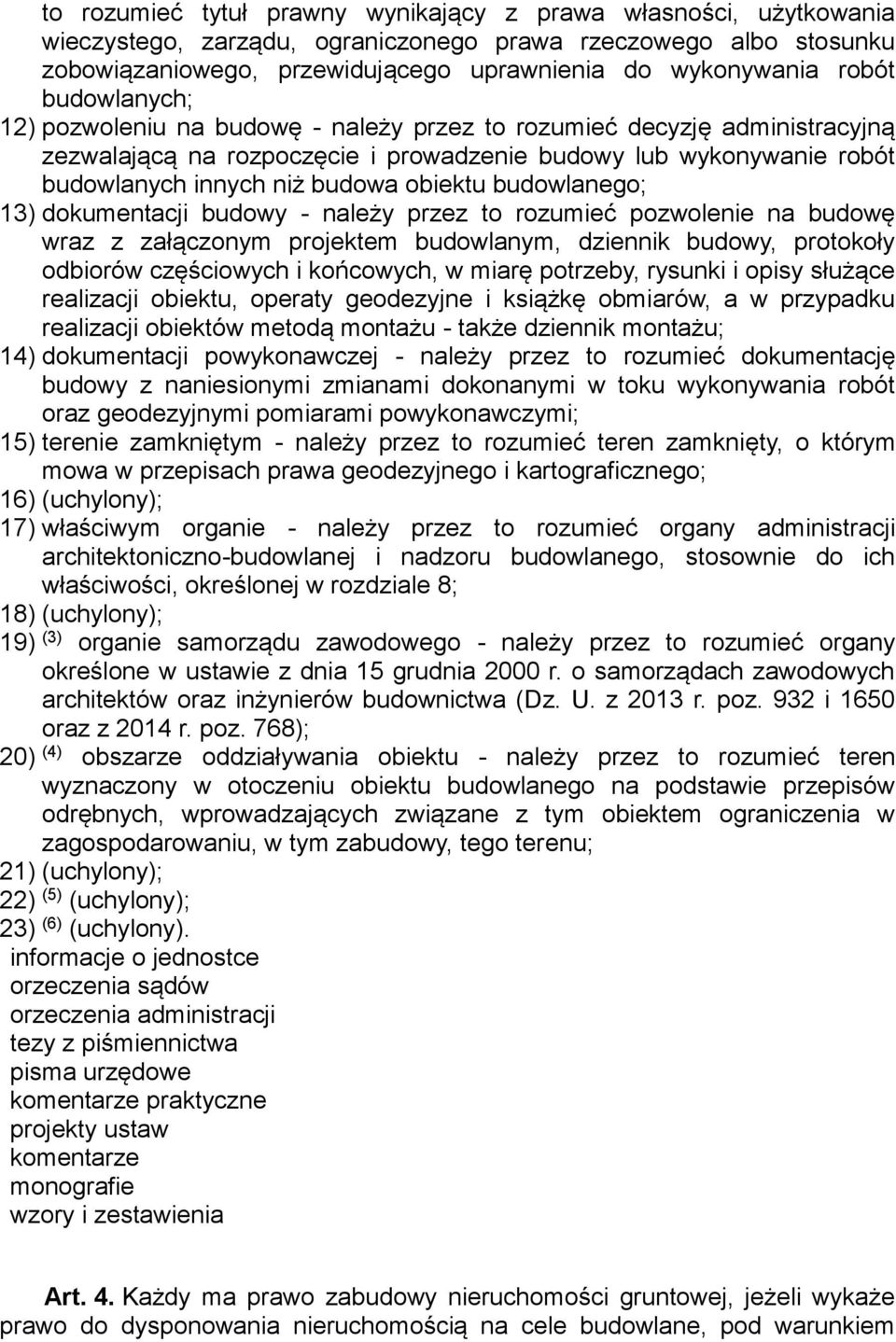 budowlanego; 13) dokumentacji budowy - należy przez to rozumieć pozwolenie na budowę wraz z załączonym projektem budowlanym, dziennik budowy, protokoły odbiorów częściowych i końcowych, w miarę