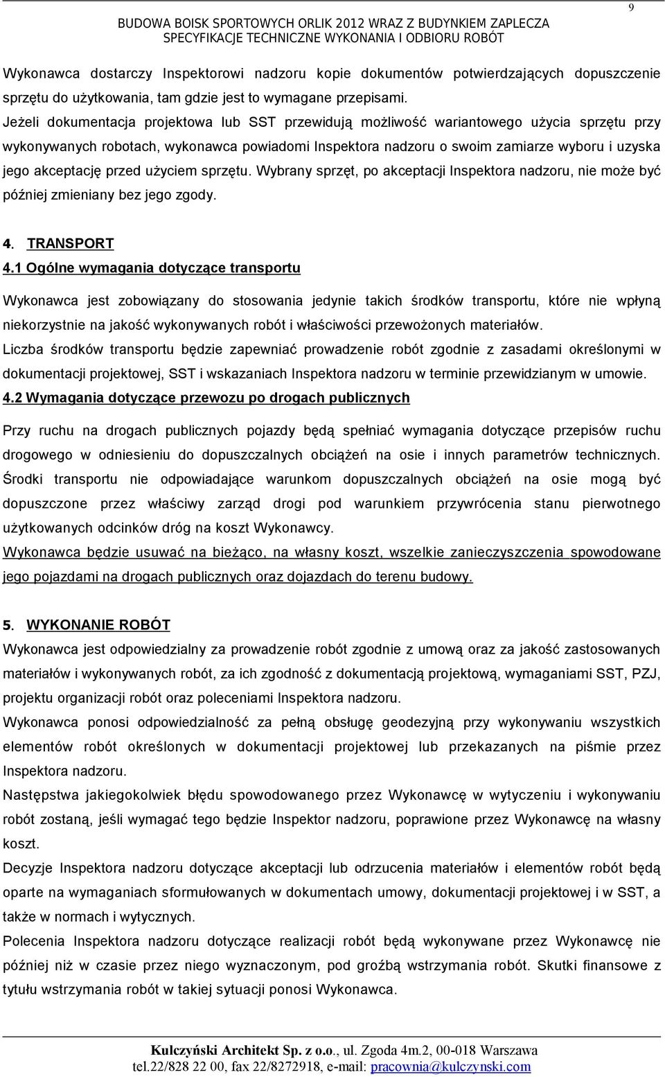 Jeżeli dokumentacja projektowa lub SST przewidują możliwość wariantowego użycia sprzętu przy wykonywanych robotach, wykonawca powiadomi Inspektora nadzoru o swoim zamiarze wyboru i uzyska jego