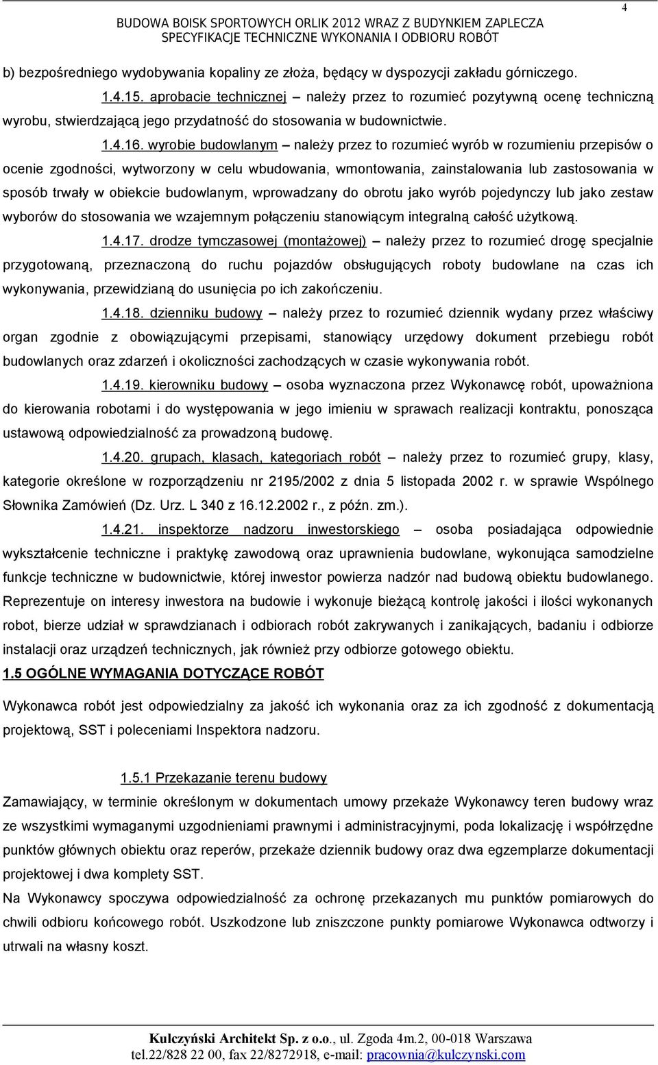 wyrobie budowlanym należy przez to rozumieć wyrób w rozumieniu przepisów o ocenie zgodności, wytworzony w celu wbudowania, wmontowania, zainstalowania lub zastosowania w sposób trwały w obiekcie