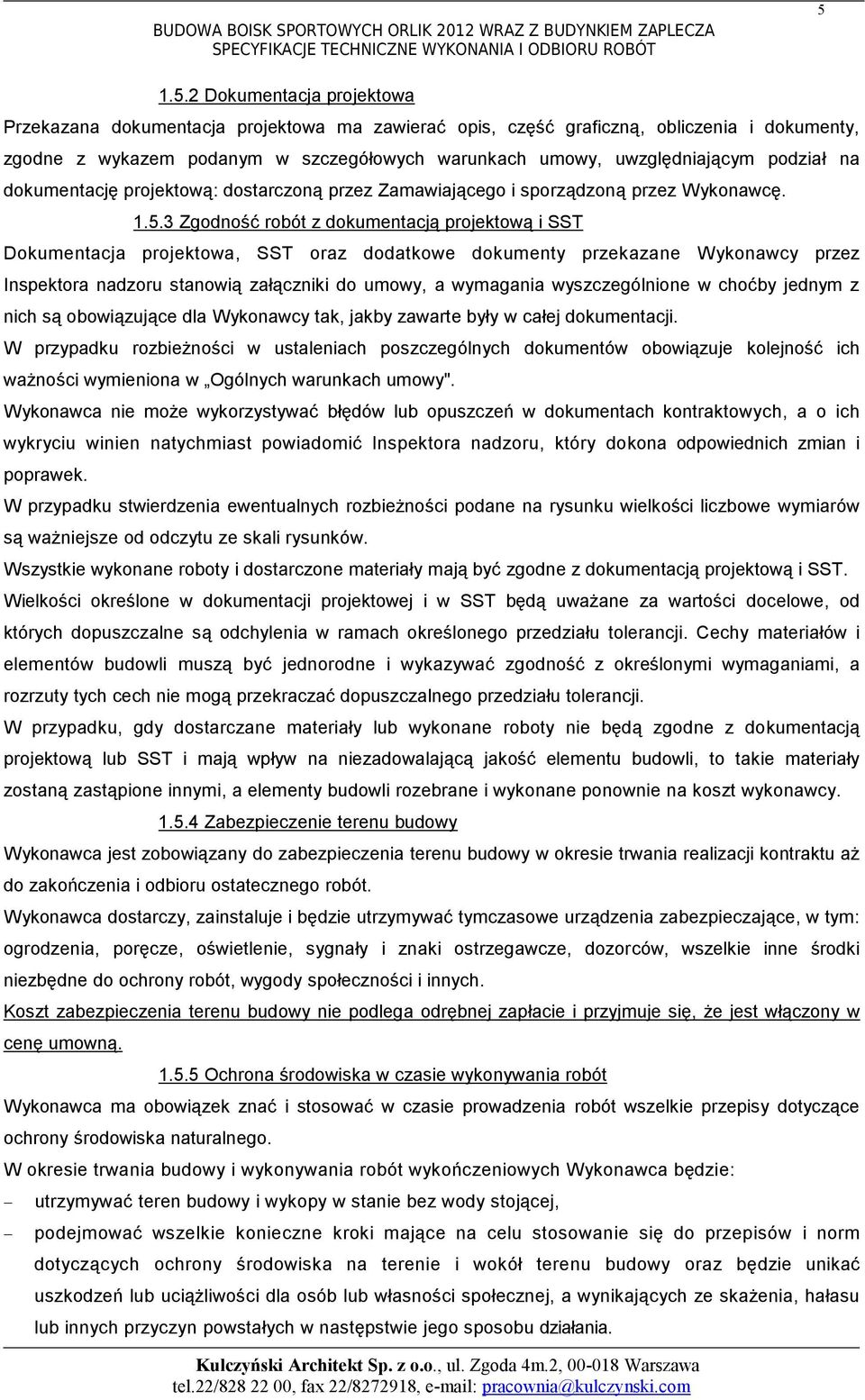 podział na dokumentację projektową: dostarczoną przez Zamawiającego i sporządzoną przez Wykonawcę. 1.5.