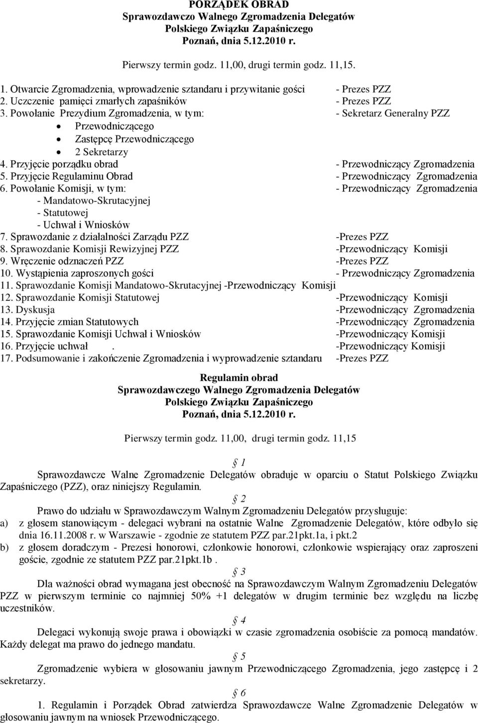 Powołanie Prezydium Zgromadzenia, w tym: - Sekretarz Generalny PZZ Przewodniczącego Zastępcę Przewodniczącego 2 Sekretarzy 4. Przyjęcie porządku obrad - Przewodniczący Zgromadzenia 5.