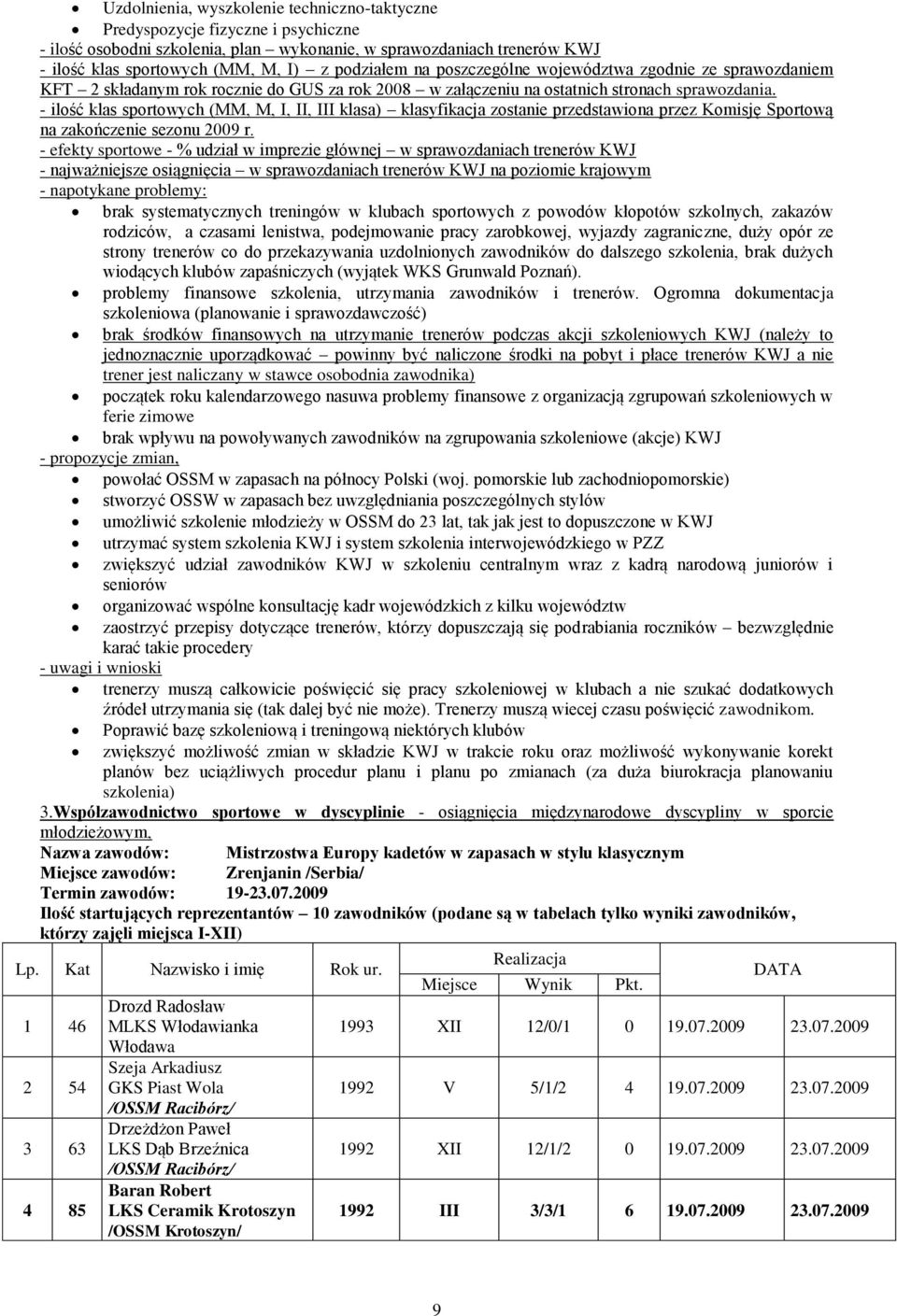 - ilość klas sportowych (MM, M, I, II, III klasa) klasyfikacja zostanie przedstawiona przez Komisję Sportową na zakończenie sezonu 2009 r.