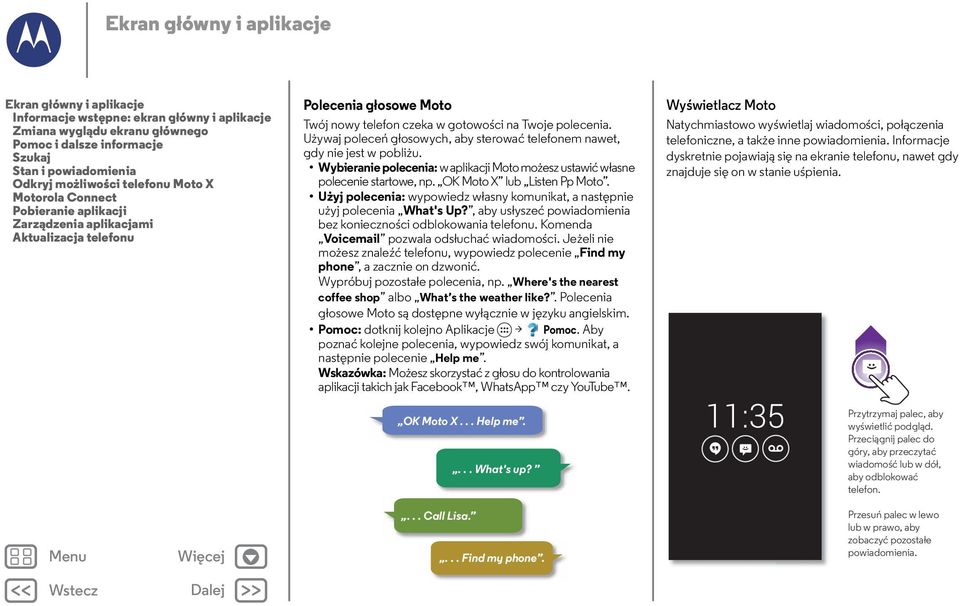 Używaj poleceń głosowych, aby sterować telefonem nawet, gdy nie jest w pobliżu. Wybieranie polecenia: w aplikacji Moto możesz ustawić własne polecenie startowe, np. OK Moto X lub Listen Pp Moto.