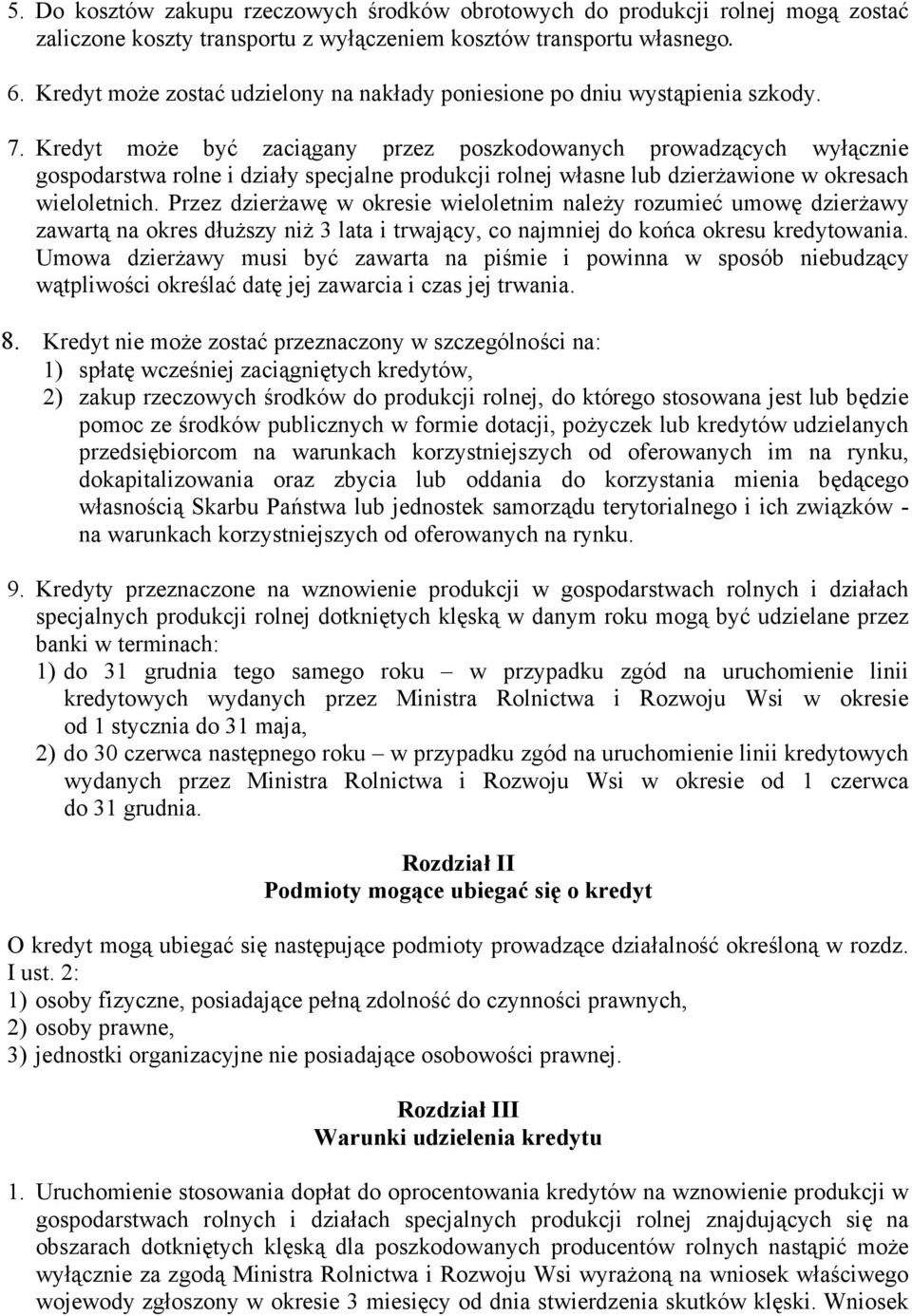 Kredyt może być zaciągany przez poszkodowanych prowadzących wyłącznie gospodarstwa rolne i działy specjalne produkcji rolnej własne lub dzierżawione w okresach wieloletnich.