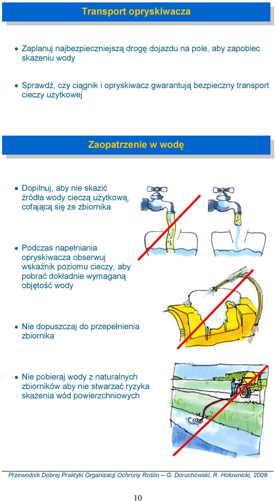 napełniania opryskiwacza obserwuj wskaźnik poziomu cieczy, aby pobrać dokładnie wymaganą objętość wody Nie dopuszczaj do przepełnienia zbiornika Nie