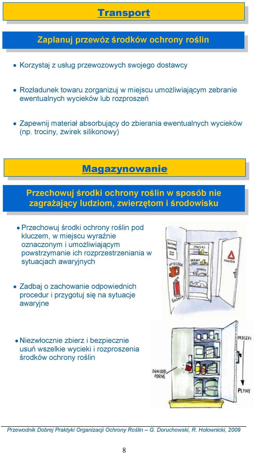 trociny, żwirek silikonowy) Magazynowanie Przechowuj środki ochrony roślin w sposób nie zagrażający ludziom, zwierzętom i środowisku Przechowuj środki ochrony roślin pod kluczem, w miejscu wyraźnie