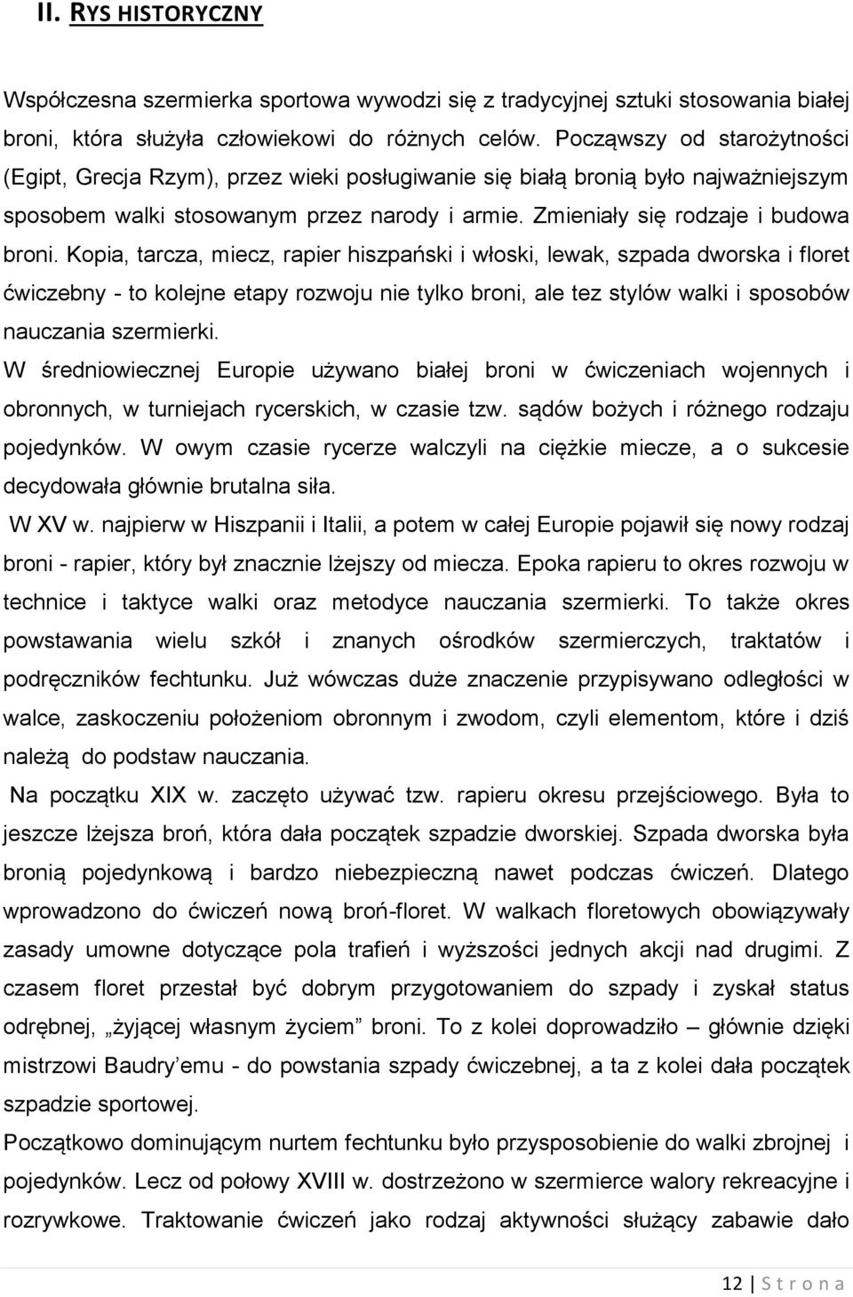 Kopia, tarcza, miecz, rapier hiszpański i włoski, lewak, szpada dworska i floret ćwiczebny - to kolejne etapy rozwoju nie tylko broni, ale tez stylów walki i sposobów nauczania szermierki.