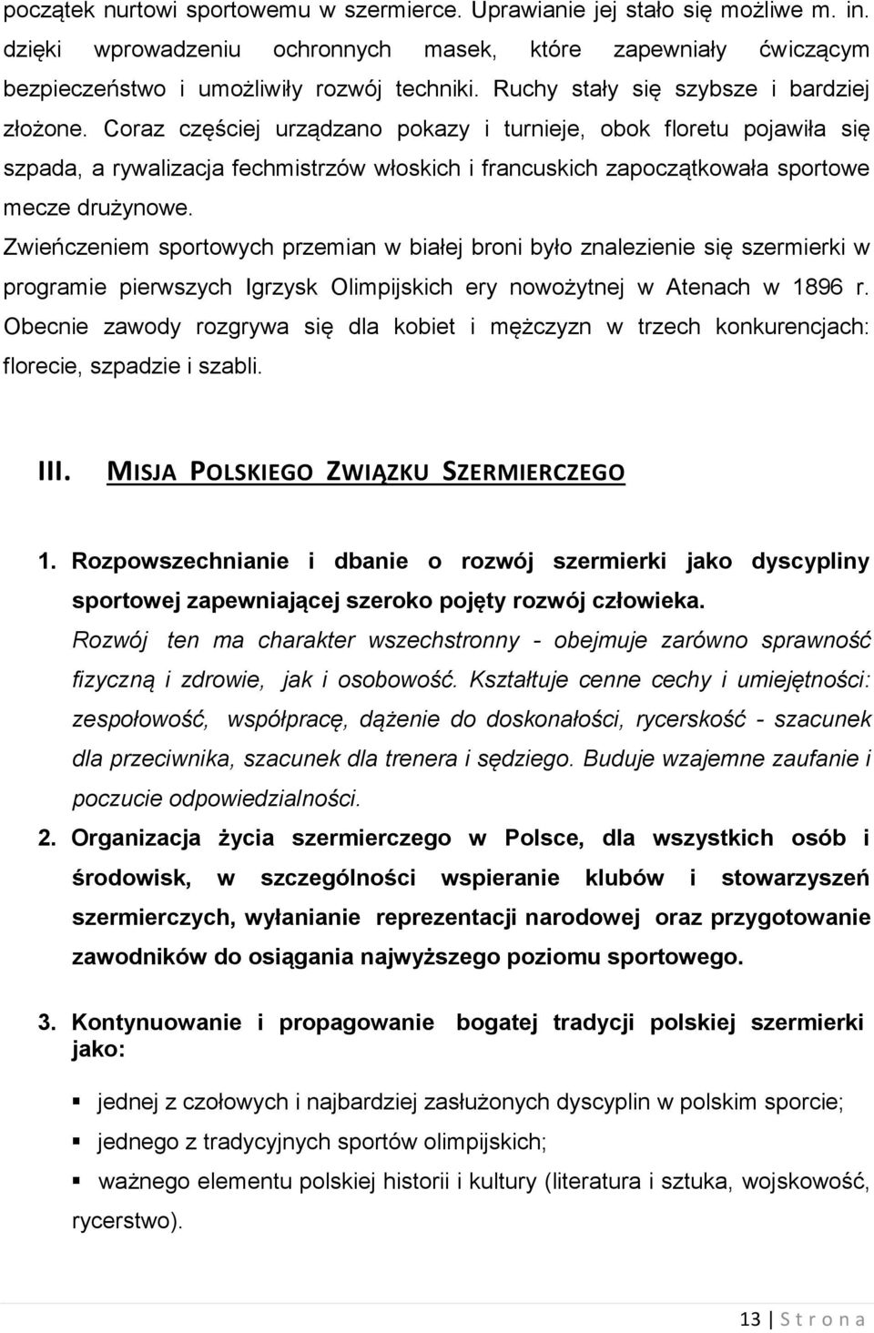 Coraz częściej urządzano pokazy i turnieje, obok floretu pojawiła się szpada, a rywalizacja fechmistrzów włoskich i francuskich zapoczątkowała sportowe mecze drużynowe.